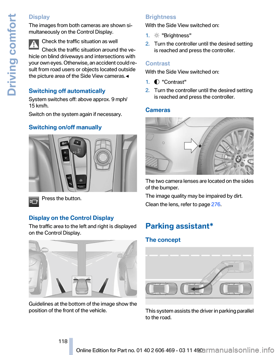 BMW 550I XDRIVE 2011 F10 Owners Manual Display
The images from both cameras are shown si‐
multaneously on the Control Display.
Check the traffic situation as well
Check the traffic situation around the ve‐
hicle on blind driveways and BMW 550I XDRIVE 2011 F10 Owners Manual Display
The images from both cameras are shown si‐
multaneously on the Control Display.
Check the traffic situation as well
Check the traffic situation around the ve‐
hicle on blind driveways and