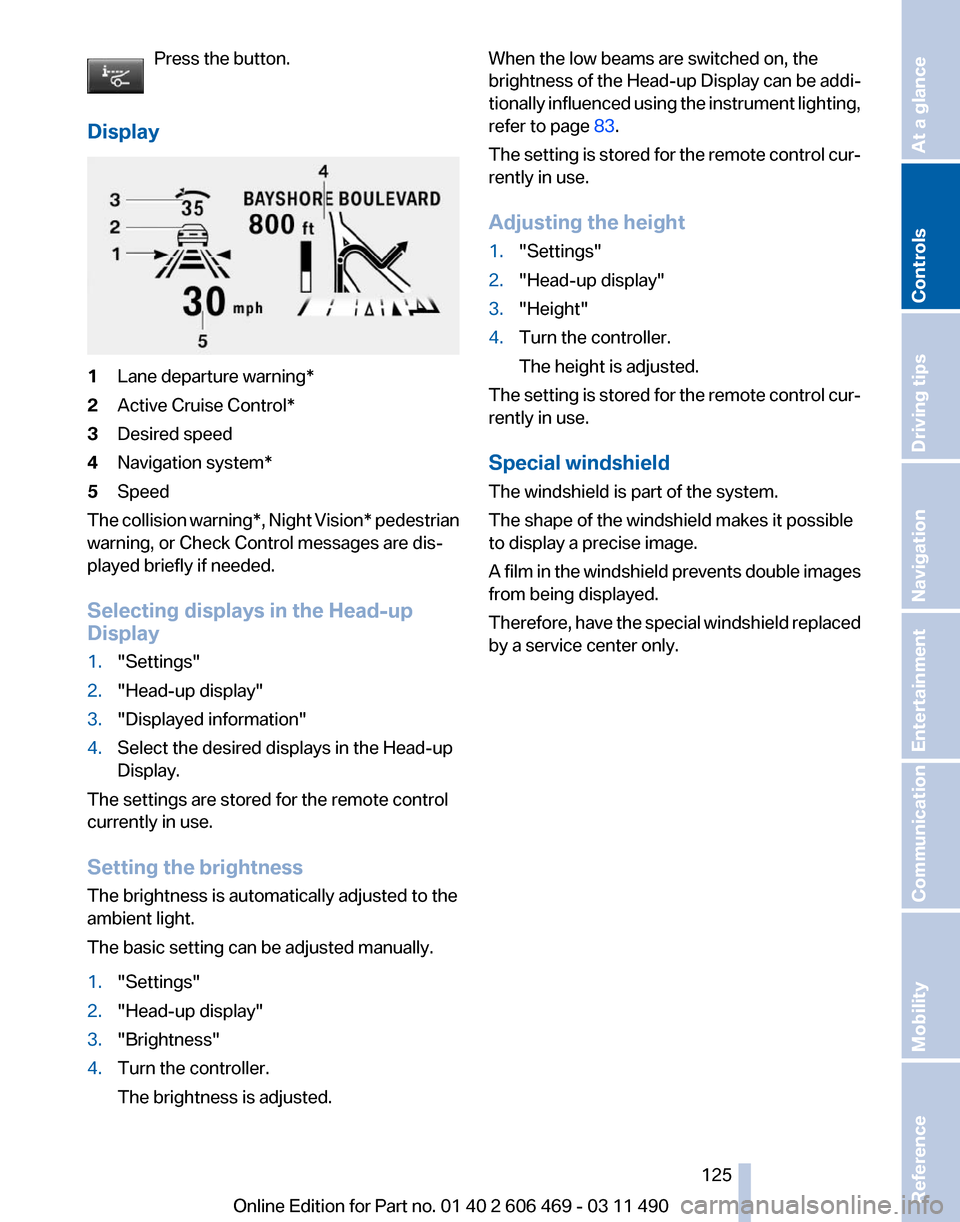 BMW 550I 2011 F10 User Guide Press the button.
Display 1
Lane departure warning*
2 Active Cruise Control*
3 Desired speed
4 Navigation system*
5 Speed
The collision warning*, Night Vision* pedestrian
warning, or Check Control mes