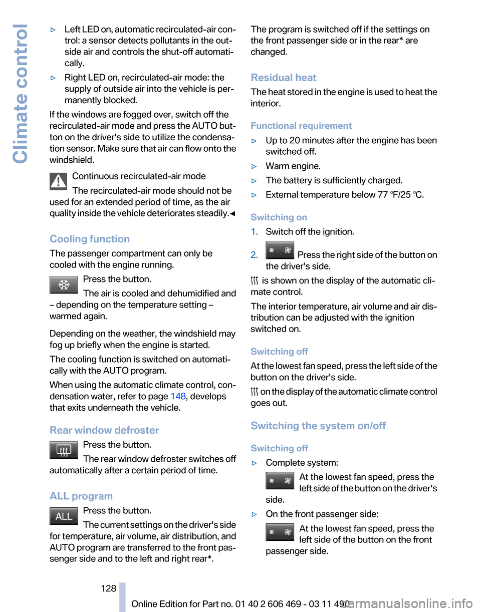 BMW 528I 2011 F10 User Guide ▷
Left LED on, automatic recirculated-air con‐
trol: a sensor detects pollutants in the out‐
side air and controls the shut-off automati‐
cally.
▷ Right LED on, recirculated-air mode: the
su