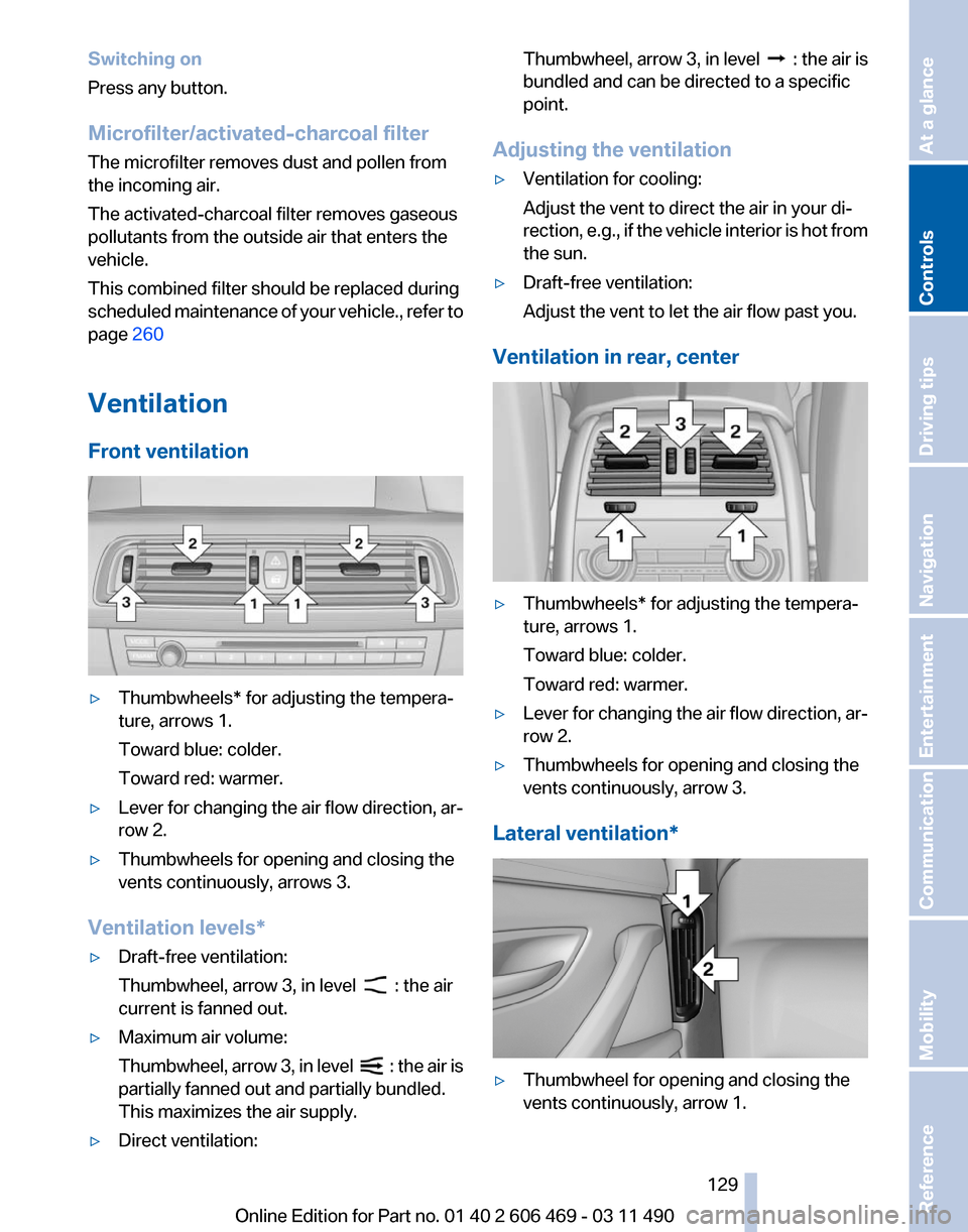 BMW 528I 2011 F10 Owners Manual Switching on
Press any button.
Microfilter/activated-charcoal filter
The microfilter removes dust and pollen from
the incoming air.
The activated-charcoal filter removes gaseous
pollutants from the ou