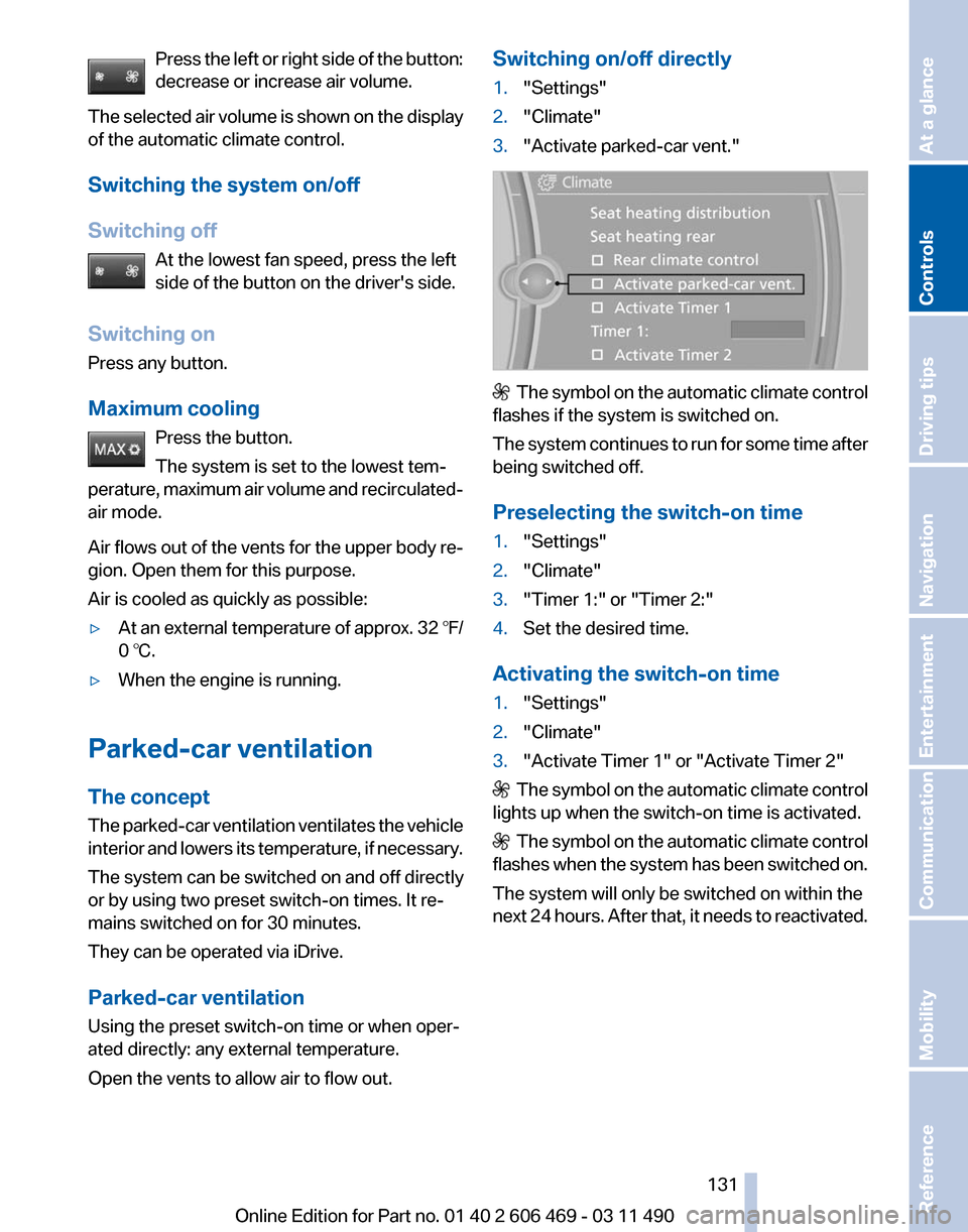 BMW 535I 2011 F10 Owners Manual Press the left or right side of the button:
decrease or increase air volume.
The 
selected air volume is shown on the display
of the automatic climate control.
Switching the system on/off
Switching of