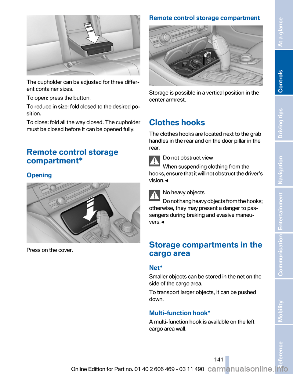 BMW 550I XDRIVE 2011 F10 Owners Manual The cupholder can be adjusted for three differ‐
ent container sizes.
To open: press the button.
To
reduce in size: fold closed to the desired po‐
sition.
To close: fold all the way closed. The cu BMW 550I XDRIVE 2011 F10 Owners Manual The cupholder can be adjusted for three differ‐
ent container sizes.
To open: press the button.
To
reduce in size: fold closed to the desired po‐
sition.
To close: fold all the way closed. The cu