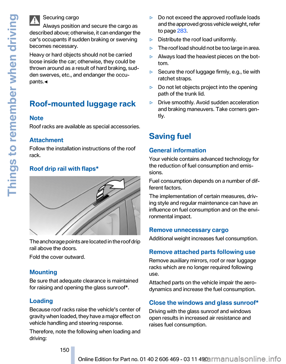 BMW 535I 2011 F10 Owners Manual Securing cargo
Always position and secure the cargo as
described 
above; otherwise, it can endanger the
cars occupants if sudden braking or swerving
becomes necessary.
Heavy or hard objects should no