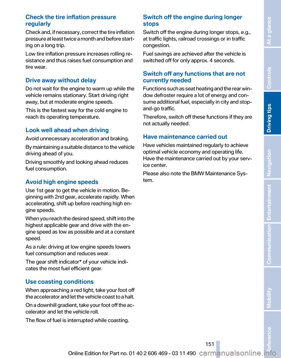 BMW 528I 2011 F10 Owners Manual Check the tire inflation pressure
regularly
Check
and, if necessary, correct the tire inflation
pressure at least twice a month and before start‐
ing on a long trip.
Low tire inflation pressure inc BMW 528I 2011 F10 Owners Manual Check the tire inflation pressure
regularly
Check
and, if necessary, correct the tire inflation
pressure at least twice a month and before start‐
ing on a long trip.
Low tire inflation pressure inc