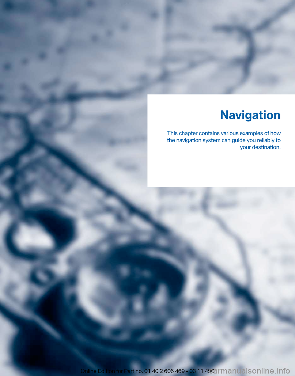 BMW 550I XDRIVE 2011 F10 Owners Manual Navigation
This chapter contains various examples of how the navigation system can guide you reliably to your destination.
Online Edition for Part no. 01 40 2 606 469 - 03 11 490 BMW 550I XDRIVE 2011 F10 Owners Manual Navigation
This chapter contains various examples of how the navigation system can guide you reliably to your destination.
Online Edition for Part no. 01 40 2 606 469 - 03 11 490