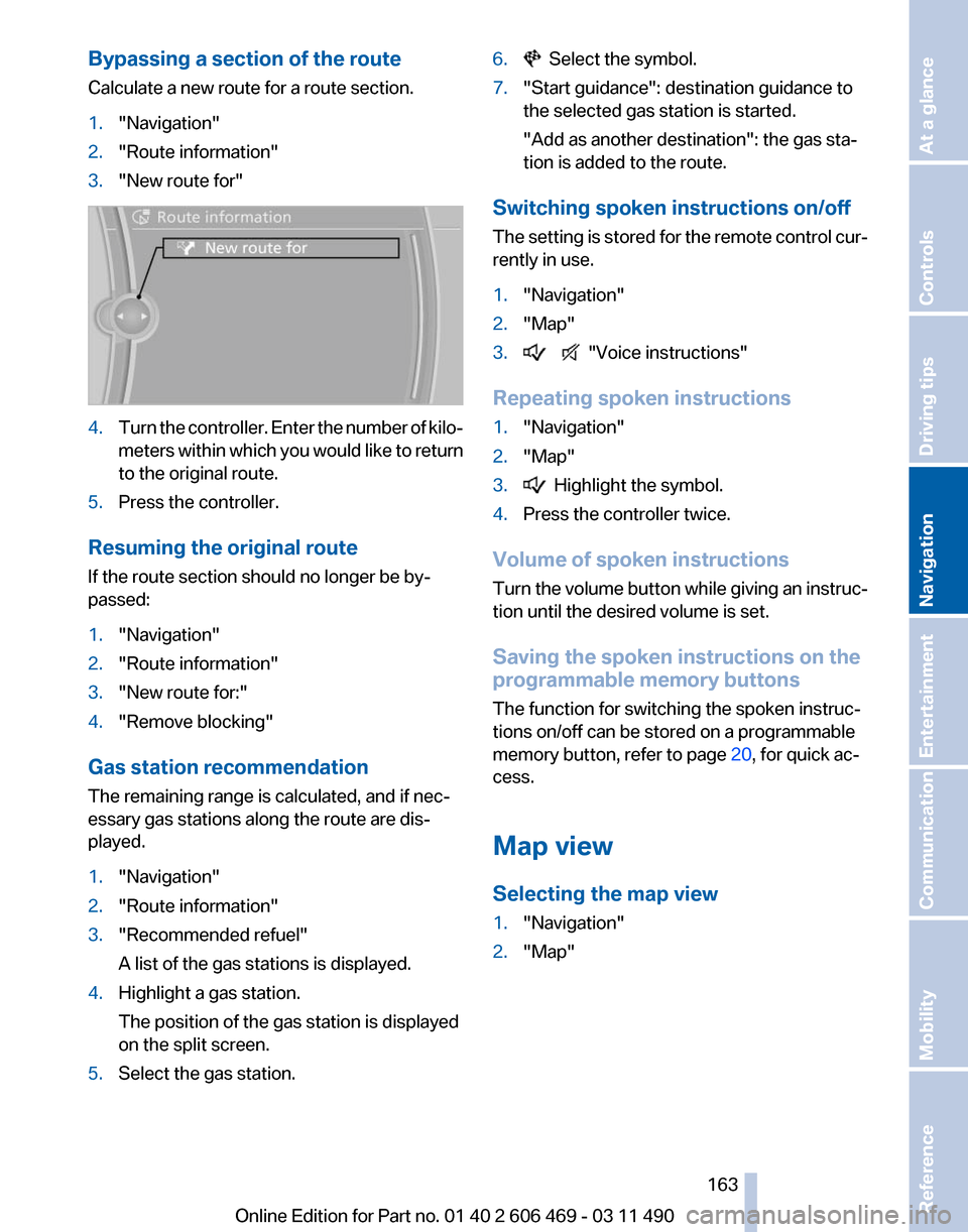 BMW 535I 2011 F10 Service Manual Bypassing a section of the route
Calculate a new route for a route section.
1.
"Navigation"
2. "Route information"
3. "New route for" 4.
Turn the controller. Enter the number of kilo‐
meters 
within
