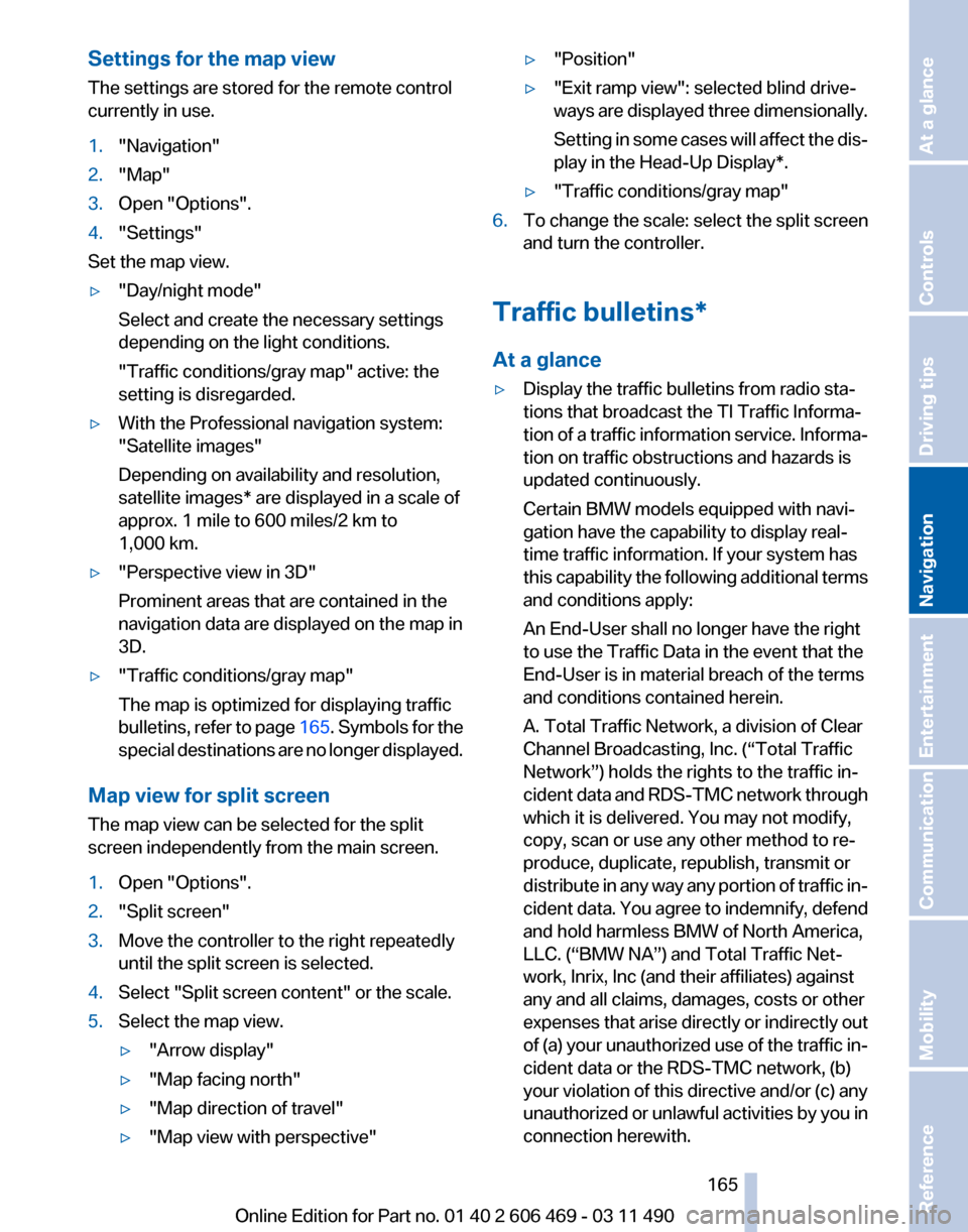 BMW 535I 2011 F10 Service Manual Settings for the map view
The settings are stored for the remote control
currently in use.
1.
"Navigation"
2. "Map"
3. Open "Options".
4. "Settings"
Set the map view.
▷ "Day/night mode"
Select and c