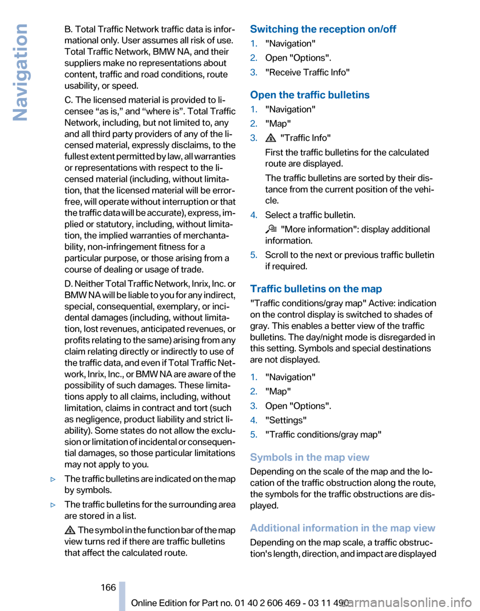 BMW 535I XDRIVE 2011 F10 Owners Manual B. Total Traffic Network traffic data is infor‐
mational only. User assumes all risk of use.
Total Traffic Network, BMW NA, and their
suppliers make no representations about
content, traffic and roa