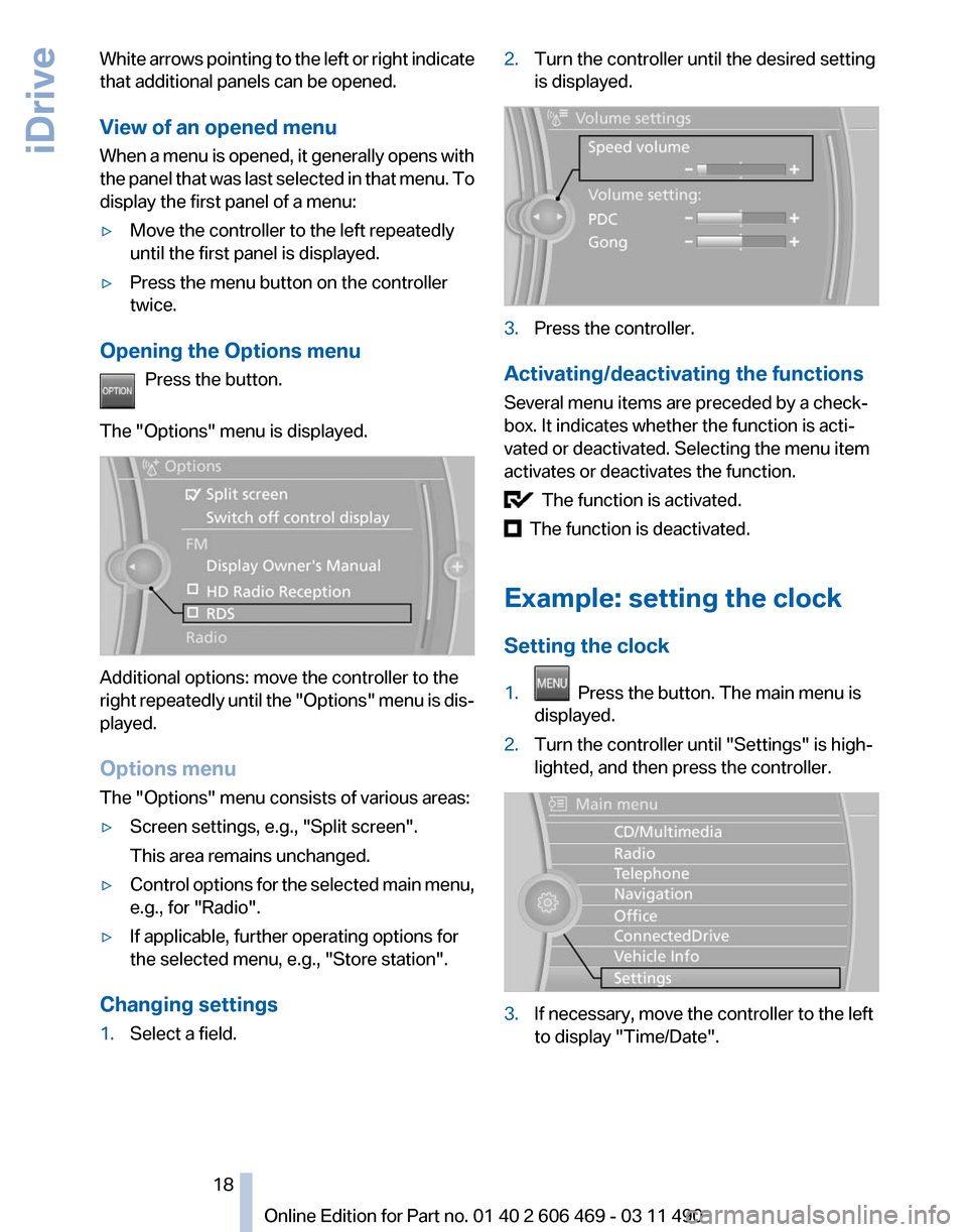 BMW 528I 2011 F10 User Guide White arrows pointing to the left or right indicate
that additional panels can be opened.
View of an opened menu
When 
a menu is opened, it generally opens with
the panel that was last selected in tha