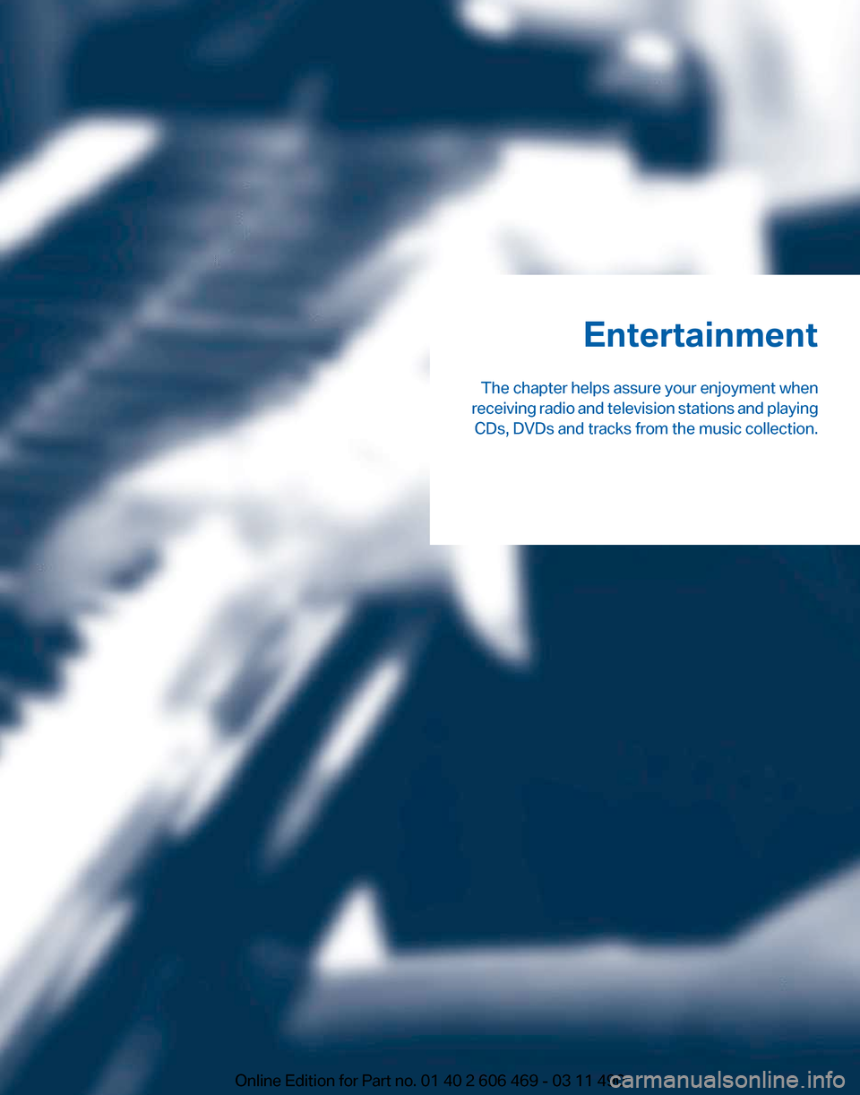BMW 550I XDRIVE 2011 F10 Owners Manual Entertainment
The chapter helps assure your enjoyment when
receiving
radio and television stations and playing
CDs, DVDs and tracks from the music collection.
Online Edition for Part no. 01 40 2 606 BMW 550I XDRIVE 2011 F10 Owners Manual Entertainment
The chapter helps assure your enjoyment when
receiving
radio and television stations and playing
CDs, DVDs and tracks from the music collection.
Online Edition for Part no. 01 40 2 606