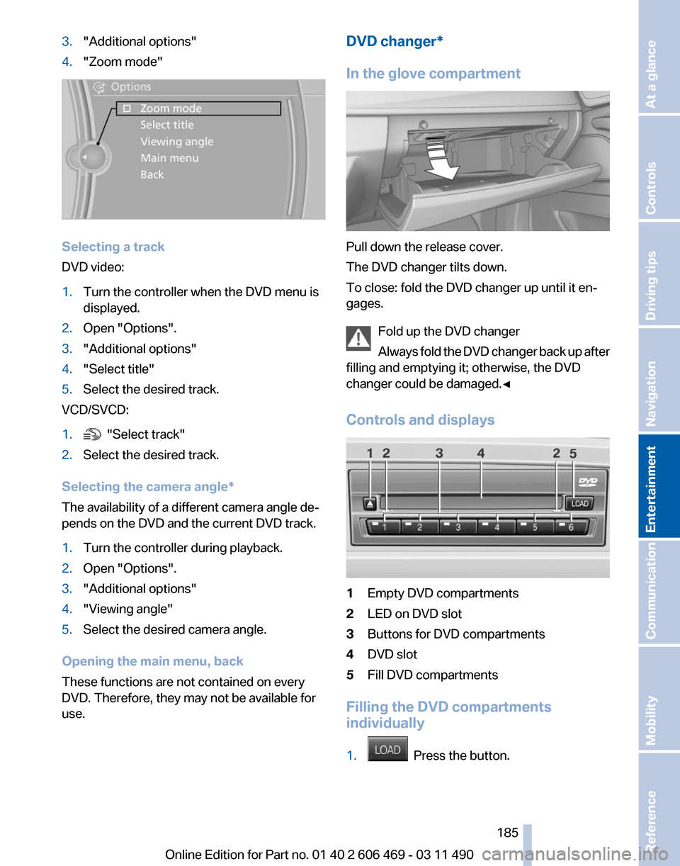 BMW 550I XDRIVE 2011 F10 Owners Manual 3.
"Additional options"
4. "Zoom mode" Selecting a track
DVD video:
1.
Turn the controller when the DVD menu is
displayed.
2. Open "Options".
3. "Additional options"
4. "Select title"
5. Select the de BMW 550I XDRIVE 2011 F10 Owners Manual 3.
"Additional options"
4. "Zoom mode" Selecting a track
DVD video:
1.
Turn the controller when the DVD menu is
displayed.
2. Open "Options".
3. "Additional options"
4. "Select title"
5. Select the de