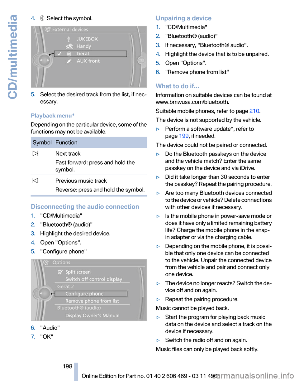 BMW 550I XDRIVE 2011 F10 Owners Manual 4. Select the symbol.
5.
Select the desired track from the list, if nec‐
essary.
Playback menu*
Depending on the particular device, some of the
functions may not be available. Symbol Function
N BMW 550I XDRIVE 2011 F10 Owners Manual 4. Select the symbol.
5.
Select the desired track from the list, if nec‐
essary.
Playback menu*
Depending on the particular device, some of the
functions may not be available. Symbol Function
N