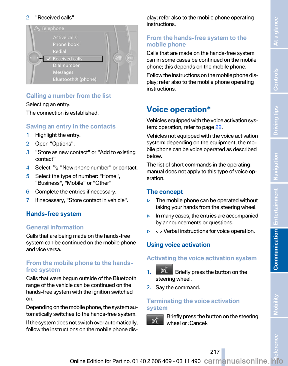 BMW 550I XDRIVE 2011 F10 Owners Manual 2.
"Received calls" Calling a number from the list
Selecting an entry.
The connection is established.
Saving an entry in the contacts
1.
Highlight the entry.
2. Open "Options".
3. "Store as new contac BMW 550I XDRIVE 2011 F10 Owners Manual 2.
"Received calls" Calling a number from the list
Selecting an entry.
The connection is established.
Saving an entry in the contacts
1.
Highlight the entry.
2. Open "Options".
3. "Store as new contac