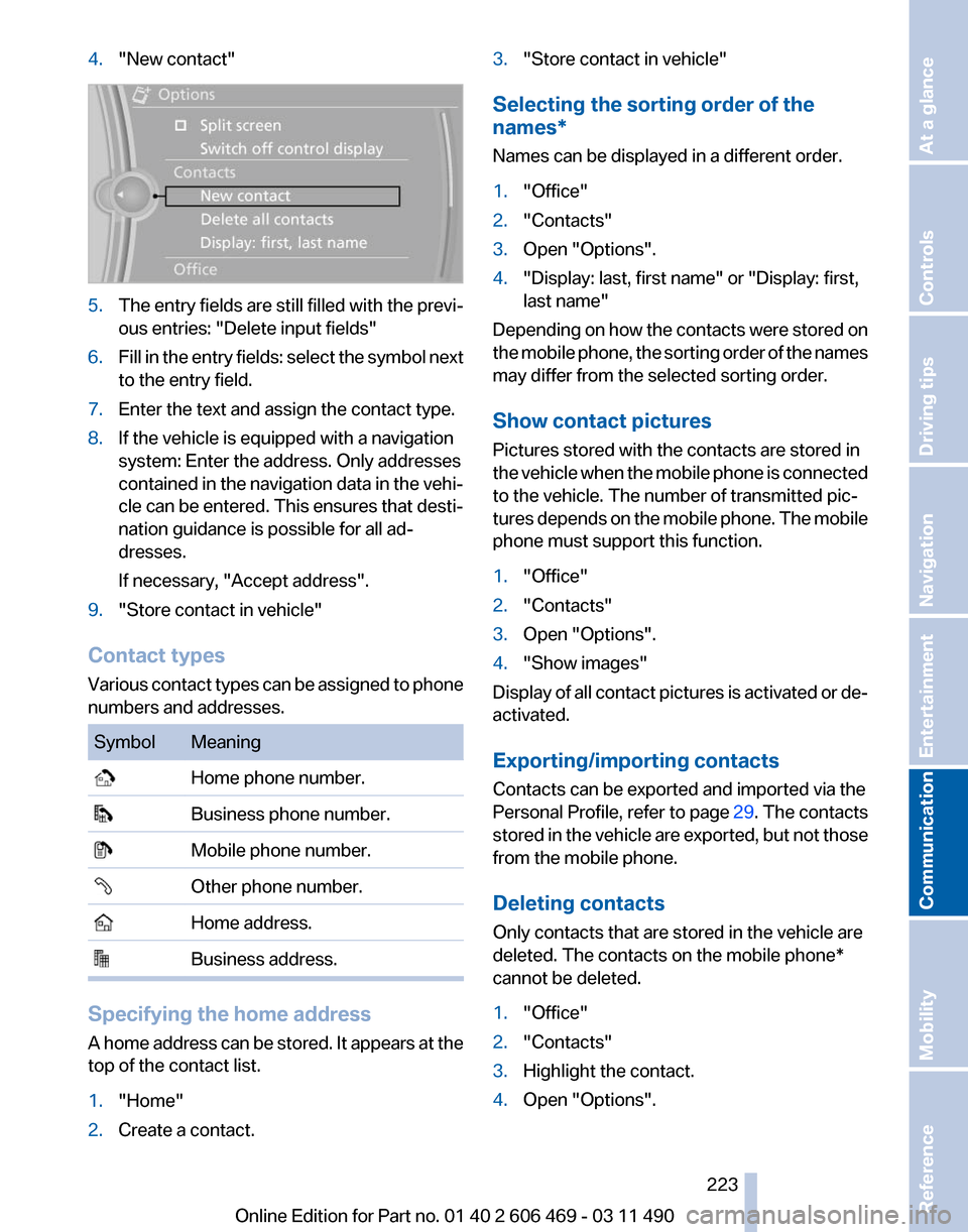 BMW 550I XDRIVE 2011 F10 Owners Manual 4.
"New contact" 5.
The entry fields are still filled with the previ‐
ous entries: "Delete input fields"
6. Fill in the entry fields: select the symbol next
to the entry field.
7. Enter the text and BMW 550I XDRIVE 2011 F10 Owners Manual 4.
"New contact" 5.
The entry fields are still filled with the previ‐
ous entries: "Delete input fields"
6. Fill in the entry fields: select the symbol next
to the entry field.
7. Enter the text and