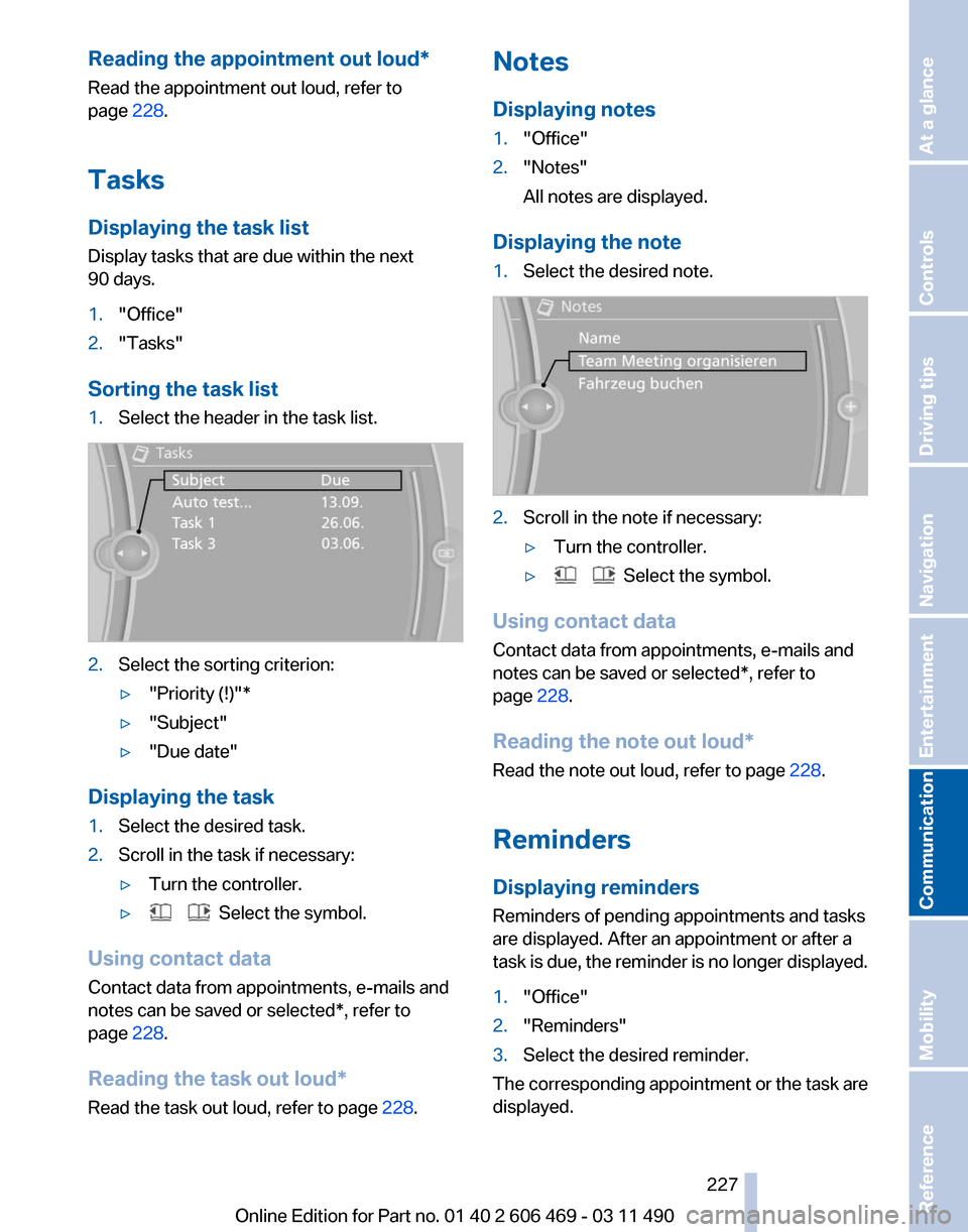 BMW 550I XDRIVE 2011 F10 Owners Manual Reading the appointment out loud*
Read the appointment out loud, refer to
page
228.
Tasks
Displaying the task list
Display tasks that are due within the next
90 days.
1. "Office"
2. "Tasks"
Sorting t BMW 550I XDRIVE 2011 F10 Owners Manual Reading the appointment out loud*
Read the appointment out loud, refer to
page
228.
Tasks
Displaying the task list
Display tasks that are due within the next
90 days.
1. "Office"
2. "Tasks"
Sorting t
