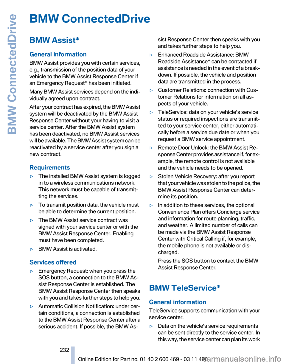 BMW 535I 2011 F10 Workshop Manual BMW ConnectedDrive
BMW Assist*
General information
BMW 
Assist provides you with certain services,
e.g., transmission of the position data of your
vehicle to the BMW Assist Response Center if
an Emerg