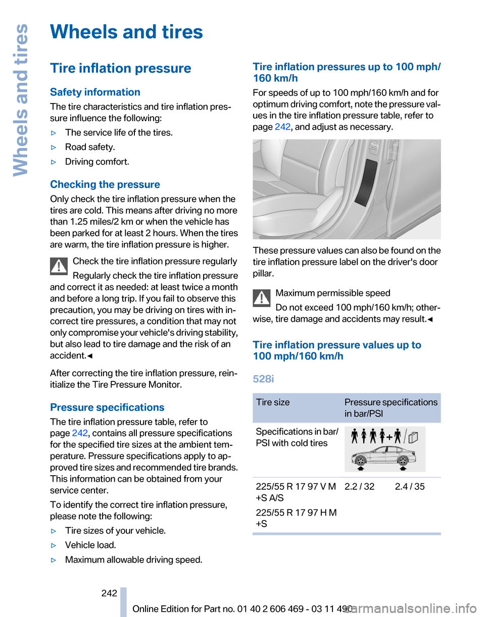 BMW 528I 2011 F10 Owners Manual Wheels and tires
Tire inflation pressure
Safety information
The tire characteristics and tire inflation pres‐
sure influence the following:
▷
The service life of the tires.
▷ Road safety.
▷ Dr