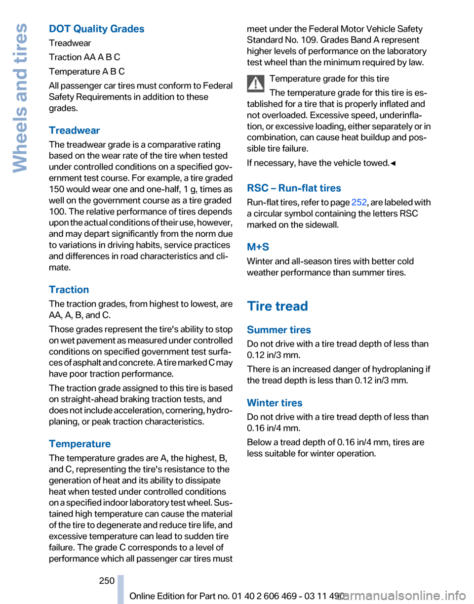 BMW 535I 2011 F10 Service Manual DOT Quality Grades
Treadwear
Traction AA A B C
Temperature A B C
All 
passenger car tires must conform to Federal
Safety Requirements in addition to these
grades.
Treadwear
The treadwear grade is a co