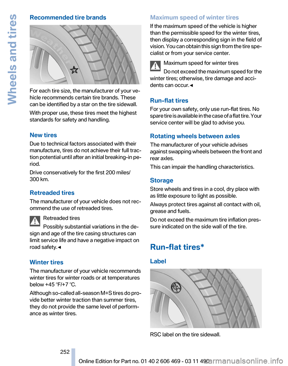 BMW 535I 2011 F10 Owners Manual Recommended tire brands
For each tire size, the manufacturer of your ve‐
hicle recommends certain tire brands. These
can be identified by a star on the tire sidewall.
With proper use, these tires me BMW 535I 2011 F10 Owners Manual Recommended tire brands
For each tire size, the manufacturer of your ve‐
hicle recommends certain tire brands. These
can be identified by a star on the tire sidewall.
With proper use, these tires me