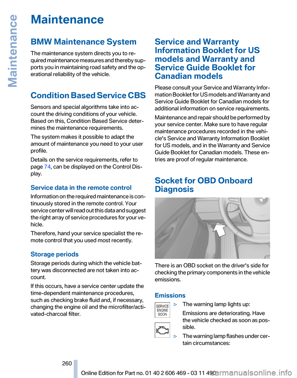 BMW 535I 2011 F10 Workshop Manual Maintenance
BMW Maintenance System
The maintenance system directs you to re‐
quired 
maintenance measures and thereby sup‐
ports you in maintaining road safety and the op‐
erational reliability 
