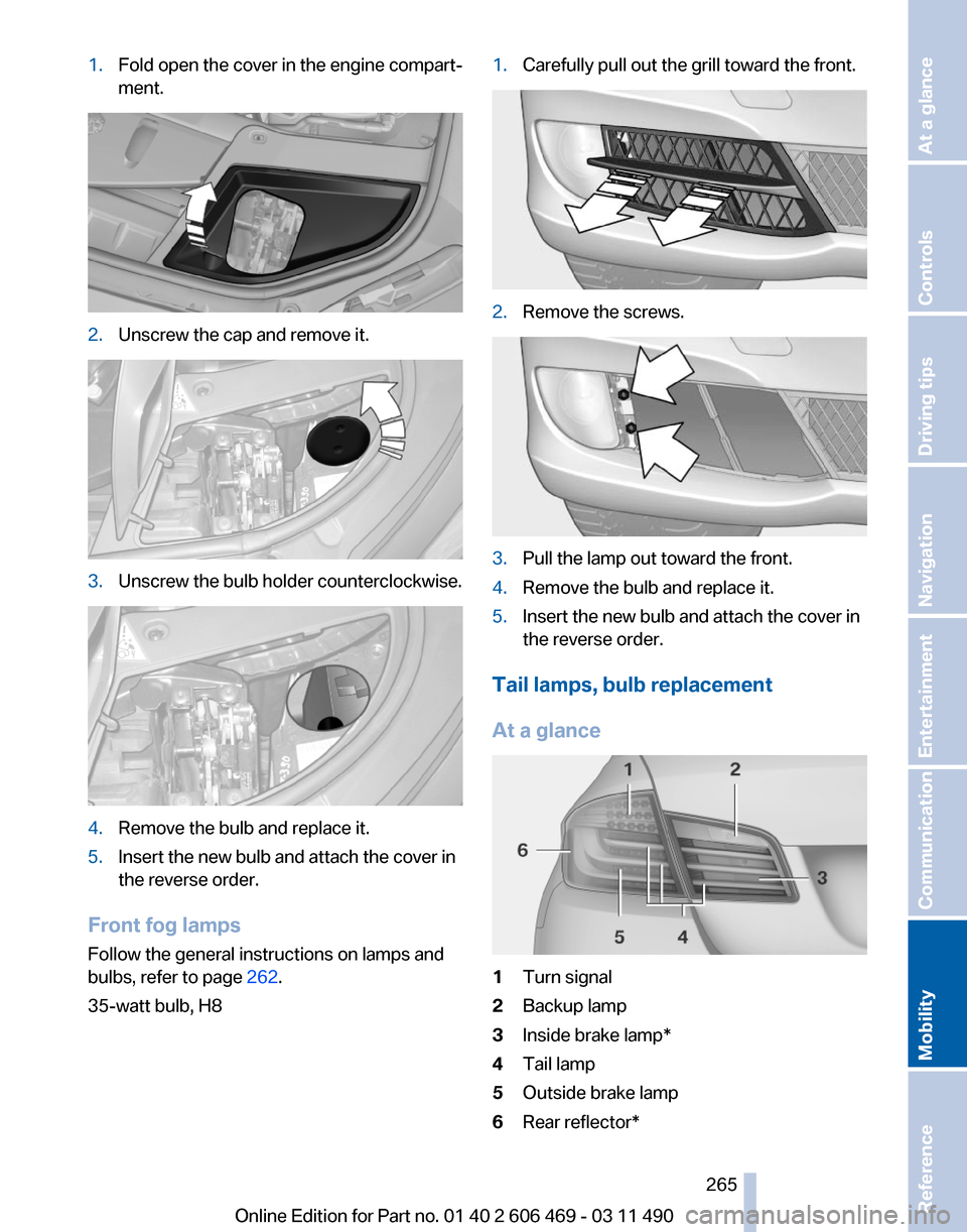 BMW 535I 2011 F10 Workshop Manual 1.
Fold open the cover in the engine compart‐
ment. 2.
Unscrew the cap and remove it. 3.
Unscrew the bulb holder counterclockwise. 4.
Remove the bulb and replace it.
5. Insert the new bulb and attac