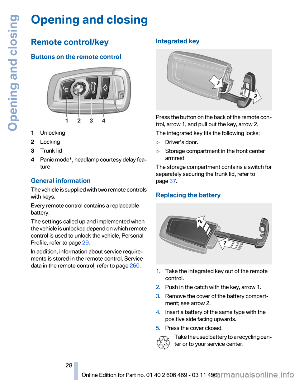 BMW 550I XDRIVE 2011 F10 Owners Guide Opening and closing
Remote control/key
Buttons on the remote control
1
Unlocking
2 Locking
3 Trunk lid
4 Panic mode*, headlamp courtesy delay fea‐
ture
General information
The vehicle is supplied w BMW 550I XDRIVE 2011 F10 Owners Guide Opening and closing
Remote control/key
Buttons on the remote control
1
Unlocking
2 Locking
3 Trunk lid
4 Panic mode*, headlamp courtesy delay fea‐
ture
General information
The vehicle is supplied w