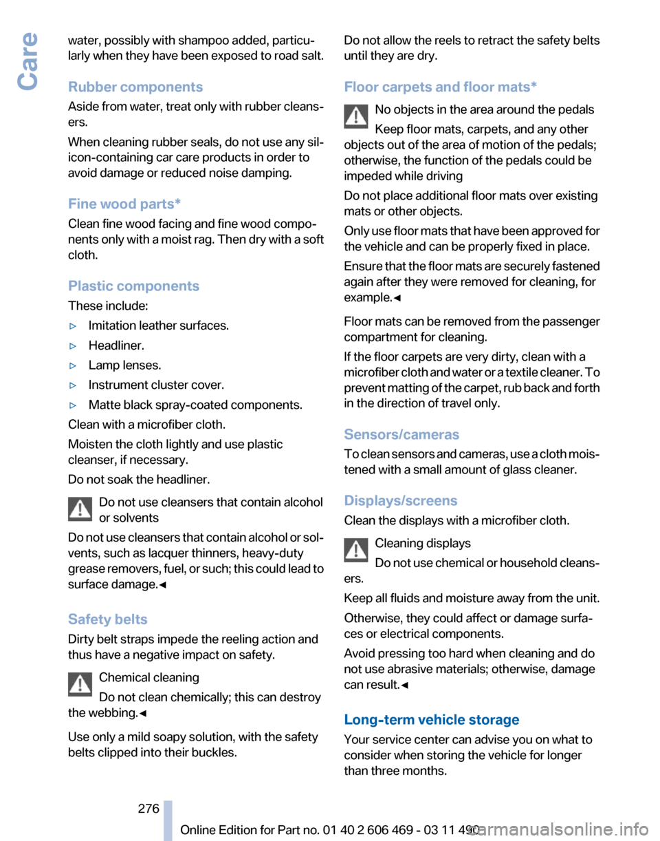 BMW 528I 2011 F10 Owners Guide water, possibly with shampoo added, particu‐
larly 
when they have been exposed to road salt.
Rubber components
Aside from water, treat only with rubber cleans‐
ers.
When cleaning rubber seals, do