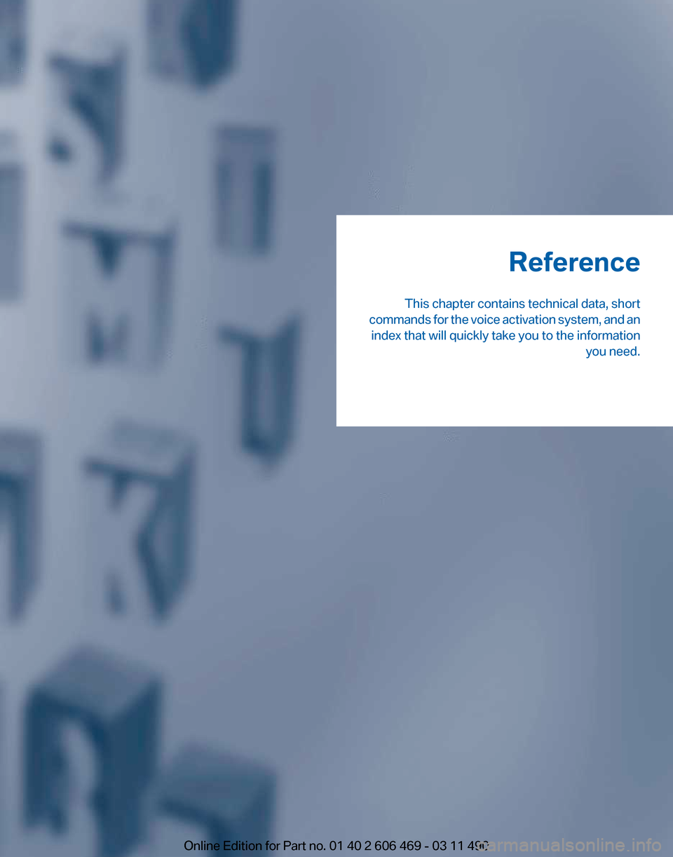 BMW 535I 2011 F10 Owners Manual Reference
This chapter contains technical data, short
commands 
for the voice activation system, and an
index that will quickly take you to the information you need.
Online Edition for Part no. 01 40 