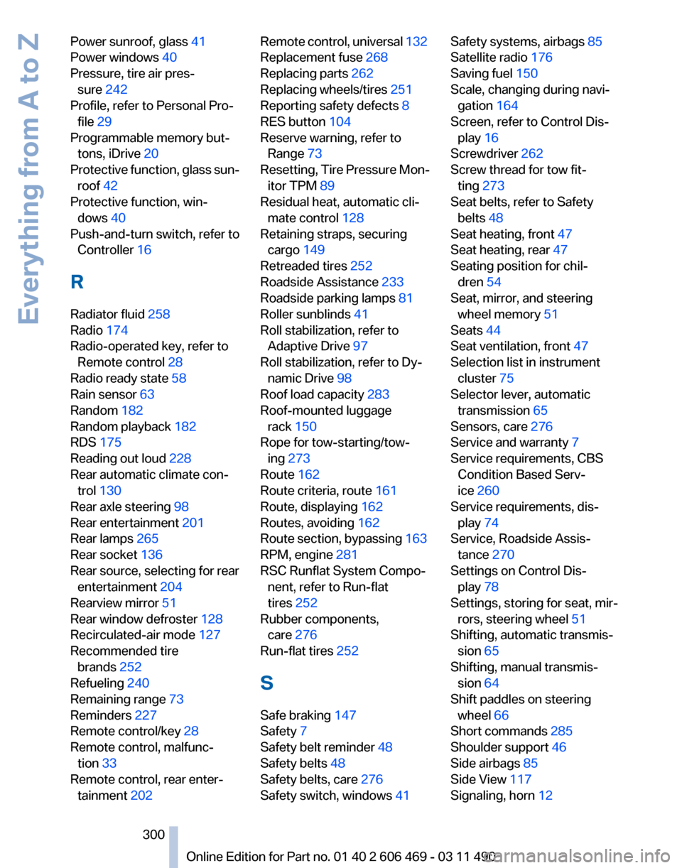 BMW 528I 2011 F10 Service Manual Power sunroof, glass 41 
Power windows 
40 
Pressure, tire air pres‐ sure 242 
Profile, refer to Personal Pro‐ file 29 
Programmable memory but‐ tons, iDrive 20 
Protective 
function, glass sun�