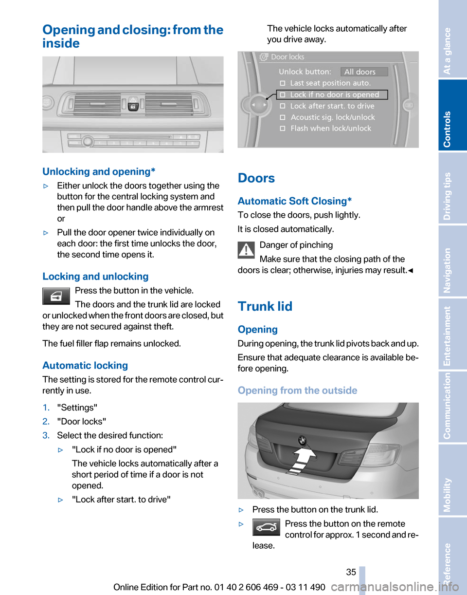 BMW 535I 2011 F10 Owners Manual Opening and closing: from the
inside
Unlocking and opening*
▷
Either unlock the doors together using the
button for the central locking system and
then 
pull the door handle above the armrest
or
▷