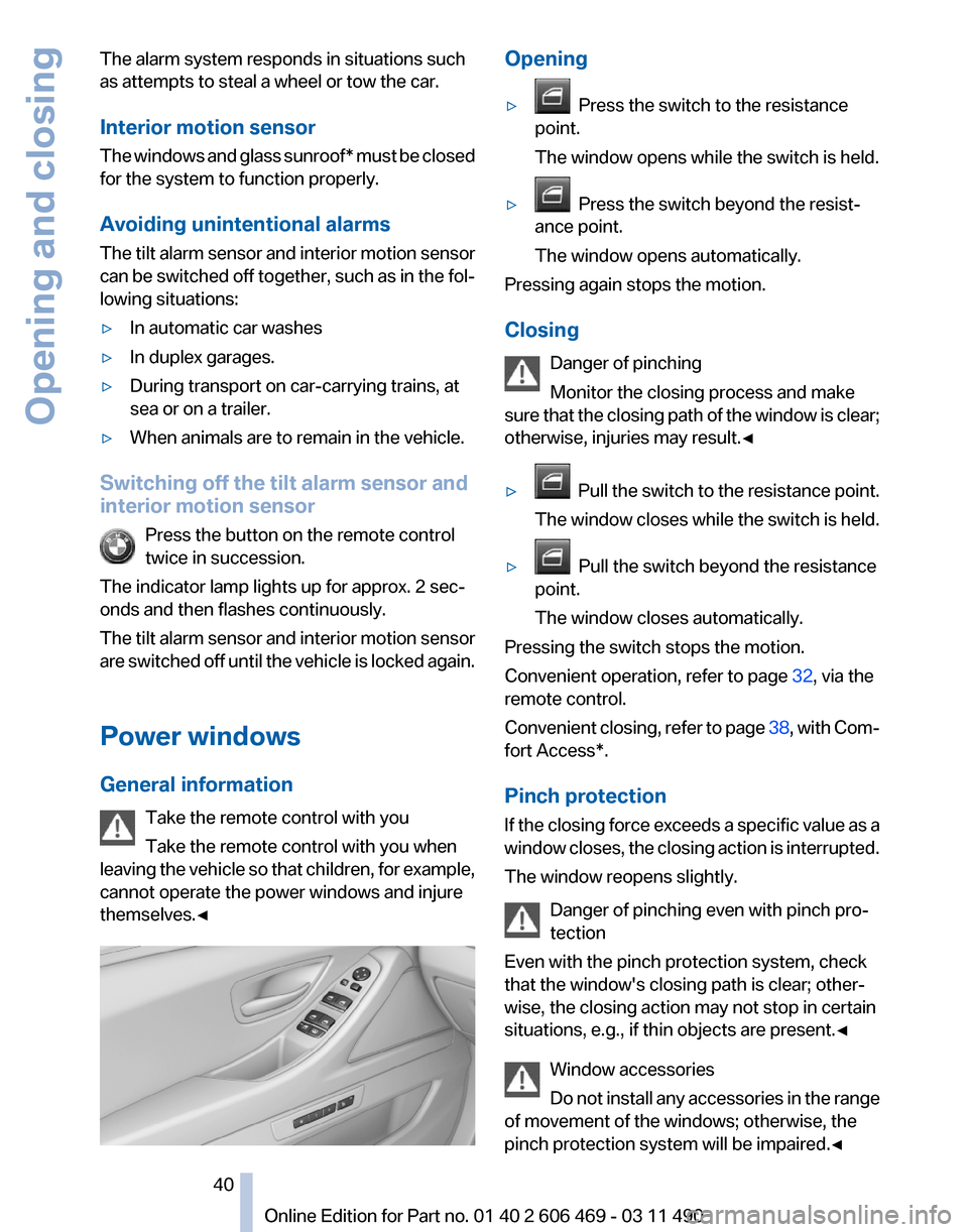 BMW 535I 2011 F10 Owners Manual The alarm system responds in situations such
as attempts to steal a wheel or tow the car.
Interior motion sensor
The 
windows and glass sunroof* must be closed
for the system to function properly.
Avo