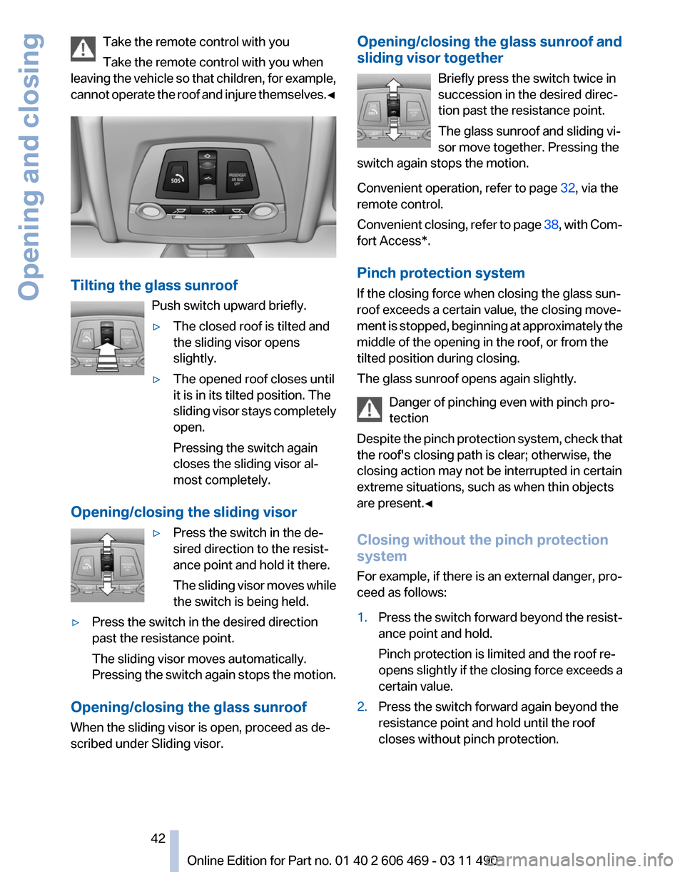 BMW 535I 2011 F10 User Guide Take the remote control with you
Take the remote control with you when
leaving 
the vehicle so that children, for example,
cannot operate the roof and injure themselves.◀ Tilting the glass sunroof
P