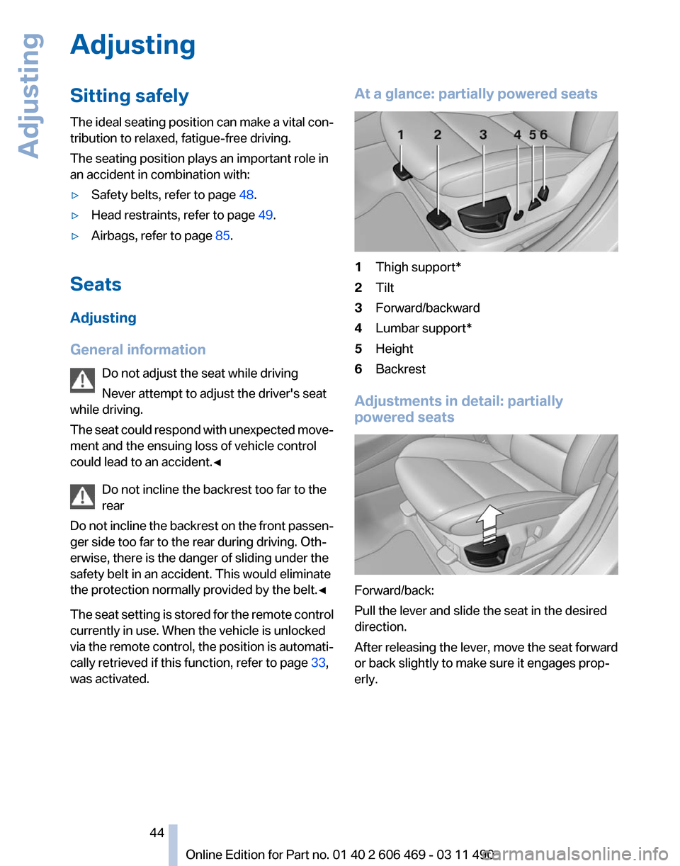 BMW 528I 2011 F10 Service Manual Adjusting
Sitting safely
The 
ideal seating position can make a vital con‐
tribution to relaxed, fatigue-free driving.
The seating position plays an important role in
an accident in combination with