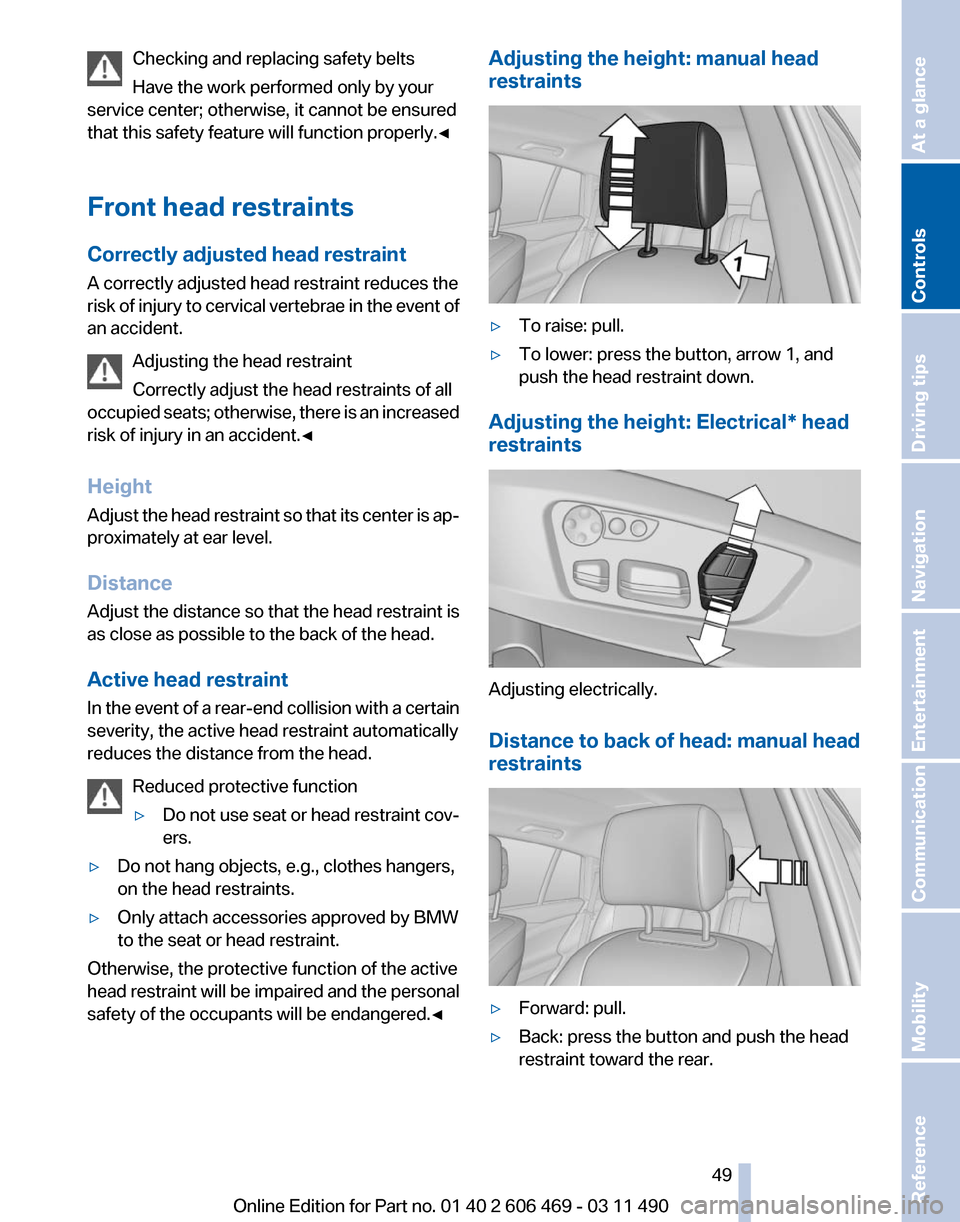 BMW 528I 2011 F10 Service Manual Checking and replacing safety belts
Have the work performed only by your
service center; otherwise, it cannot be ensured
that this safety feature will function properly.◀
Front head restraints
Corre