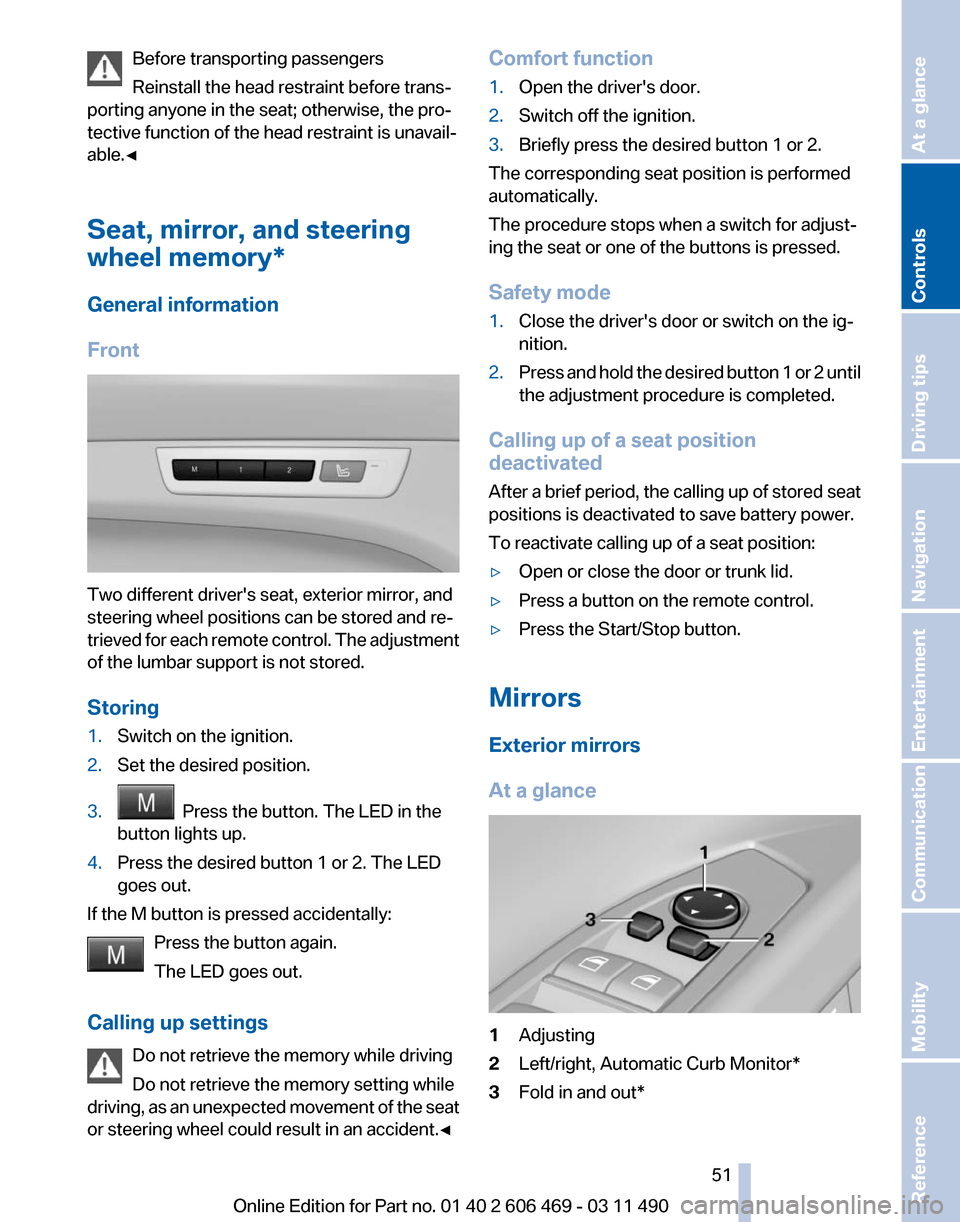 BMW 535I XDRIVE 2011 F10 Owners Manual Before transporting passengers
Reinstall the head restraint before trans‐
porting anyone in the seat; otherwise, the pro‐
tective function of the head restraint is unavail‐
able.◀
Seat, mirror