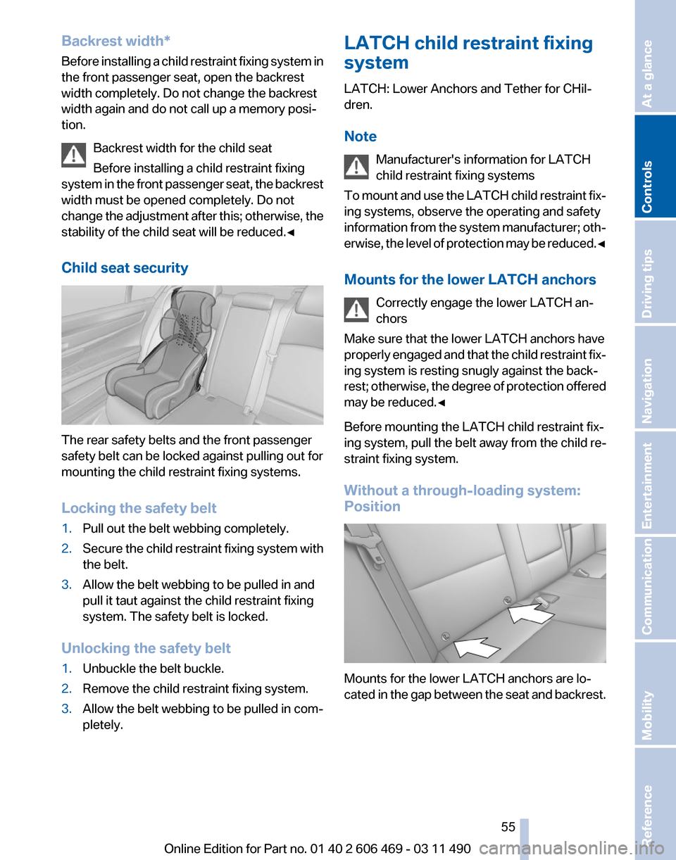 BMW 528I 2011 F10 Owners Manual Backrest width*
Before
installing a child restraint fixing system in
the front passenger seat, open the backrest
width completely. Do not change the backrest
width again and do not call up a memory p BMW 528I 2011 F10 Owners Manual Backrest width*
Before
installing a child restraint fixing system in
the front passenger seat, open the backrest
width completely. Do not change the backrest
width again and do not call up a memory p