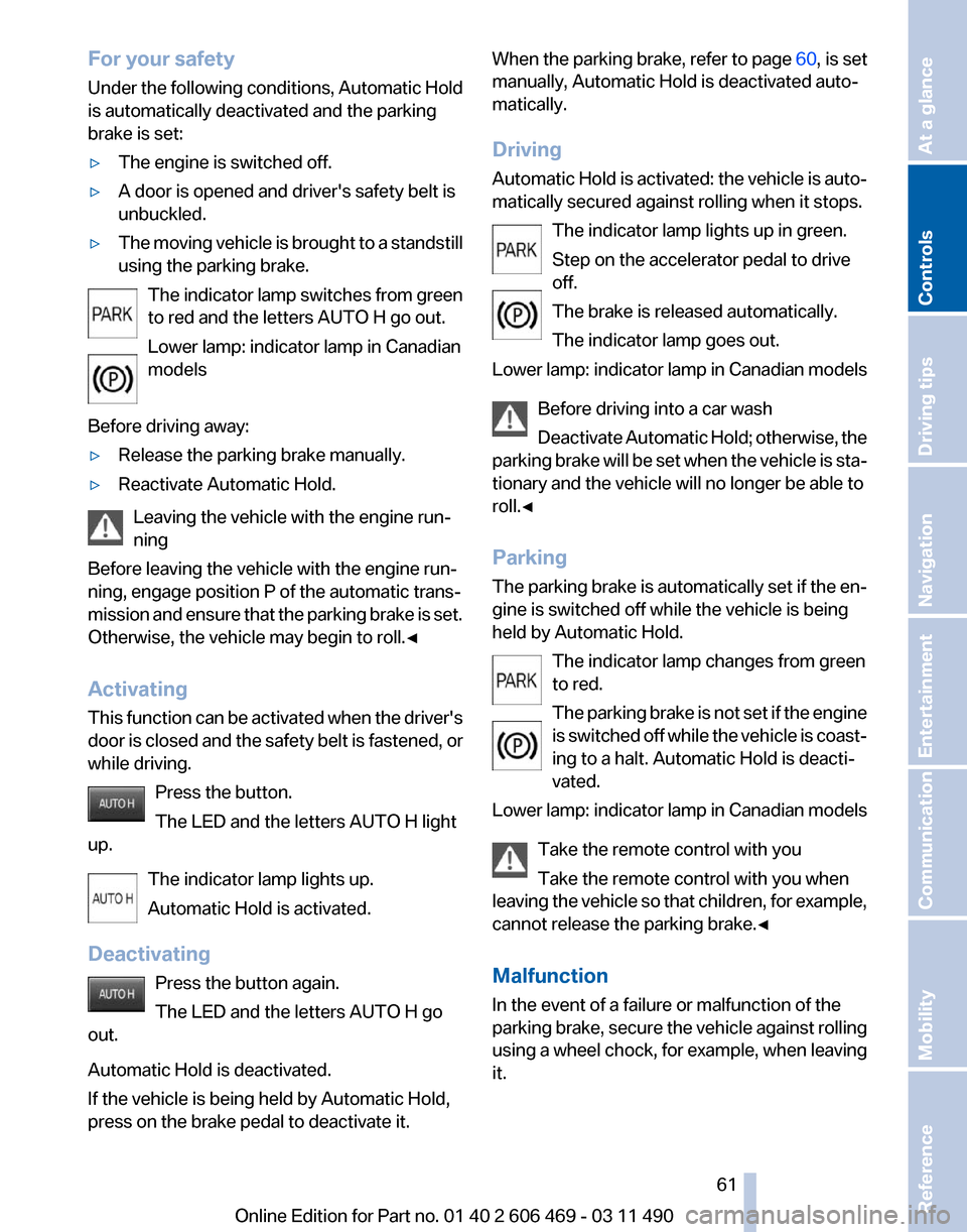 BMW 550I XDRIVE 2011 F10 Owners Manual For your safety
Under 
the following conditions, Automatic Hold
is automatically deactivated and the parking
brake is set:
▷ The engine is switched off.
▷ A door is opened and drivers safety belt