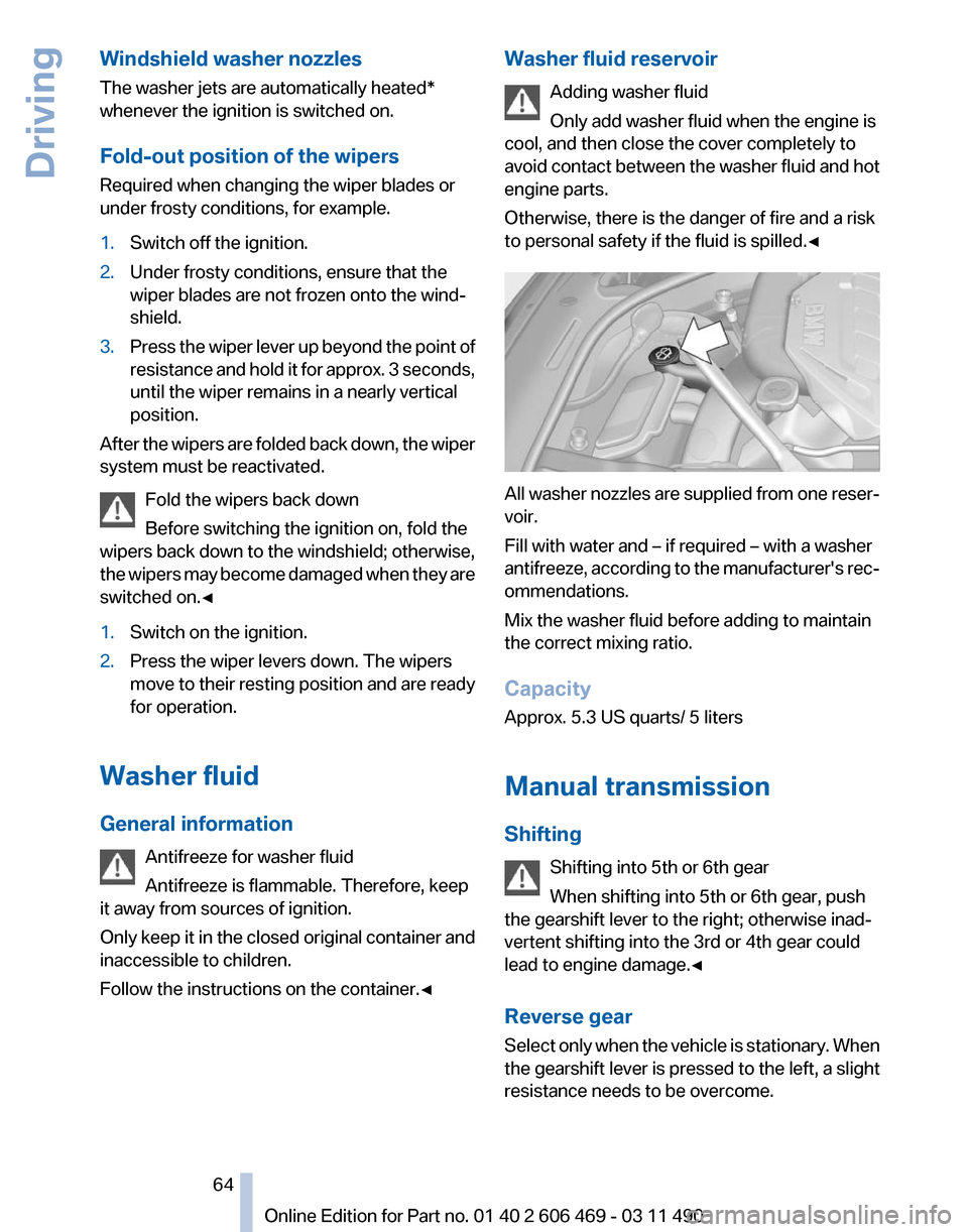 BMW 550I XDRIVE 2011 F10 Repair Manual Windshield washer nozzles
The washer jets are automatically heated*
whenever the ignition is switched on.
Fold-out position of the wipers
Required when changing the wiper blades or
under frosty condit BMW 550I XDRIVE 2011 F10 Repair Manual Windshield washer nozzles
The washer jets are automatically heated*
whenever the ignition is switched on.
Fold-out position of the wipers
Required when changing the wiper blades or
under frosty condit