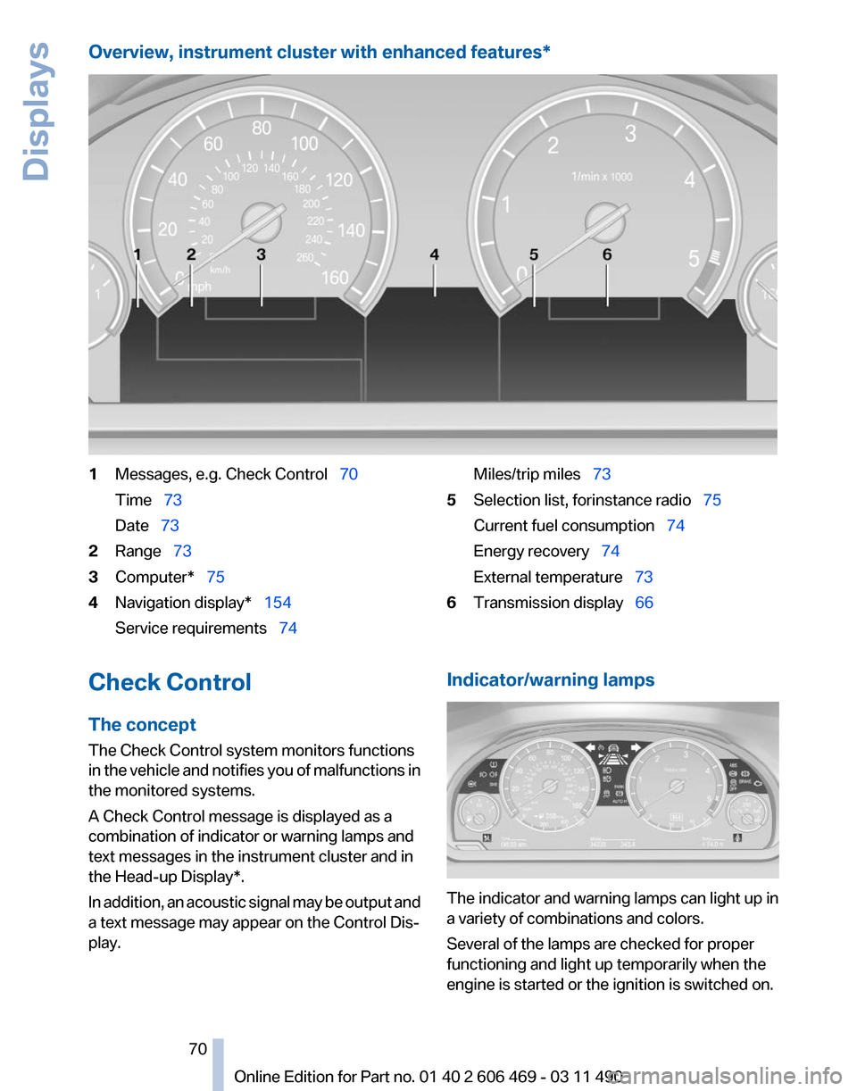 BMW 528I 2011 F10 Owners Manual Overview, instrument cluster with enhanced features*
1
Messages, e.g. Check Control 70
Time 73
Date 73
2 Range 73
3 Computer* 75
4 Navigation display* 154
Service requir BMW 528I 2011 F10 Owners Manual Overview, instrument cluster with enhanced features*
1
Messages, e.g. Check Control 70
Time 73
Date 73
2 Range 73
3 Computer* 75
4 Navigation display* 154
Service requir