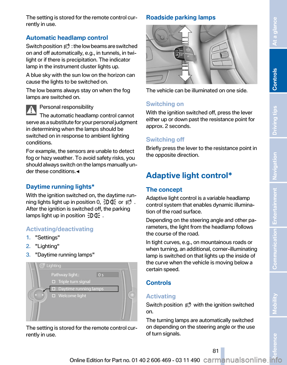 BMW 535I XDRIVE 2011 F10 Owners Manual The setting is stored for the remote control cur‐
rently in use.
Automatic headlamp control
Switch
position : the low beams are switched
on and off automatically, e.g., in tunnels, in twi‐
li BMW 535I XDRIVE 2011 F10 Owners Manual The setting is stored for the remote control cur‐
rently in use.
Automatic headlamp control
Switch
position : the low beams are switched
on and off automatically, e.g., in tunnels, in twi‐
li