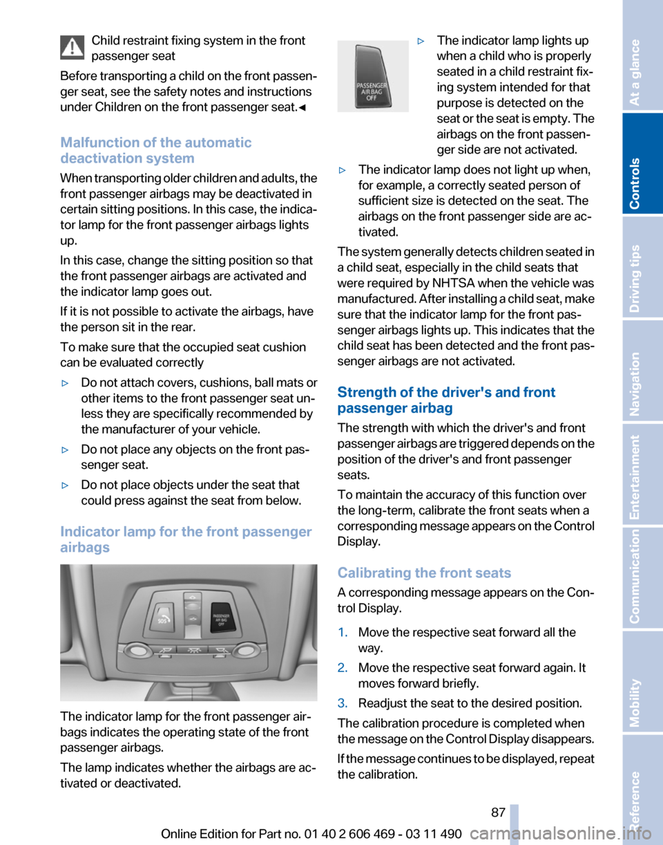 BMW 535I 2011 F10 Manual Online Child restraint fixing system in the front
passenger seat
Before 
transporting a child on the front passen‐
ger seat, see the safety notes and instructions
under Children on the front passenger seat