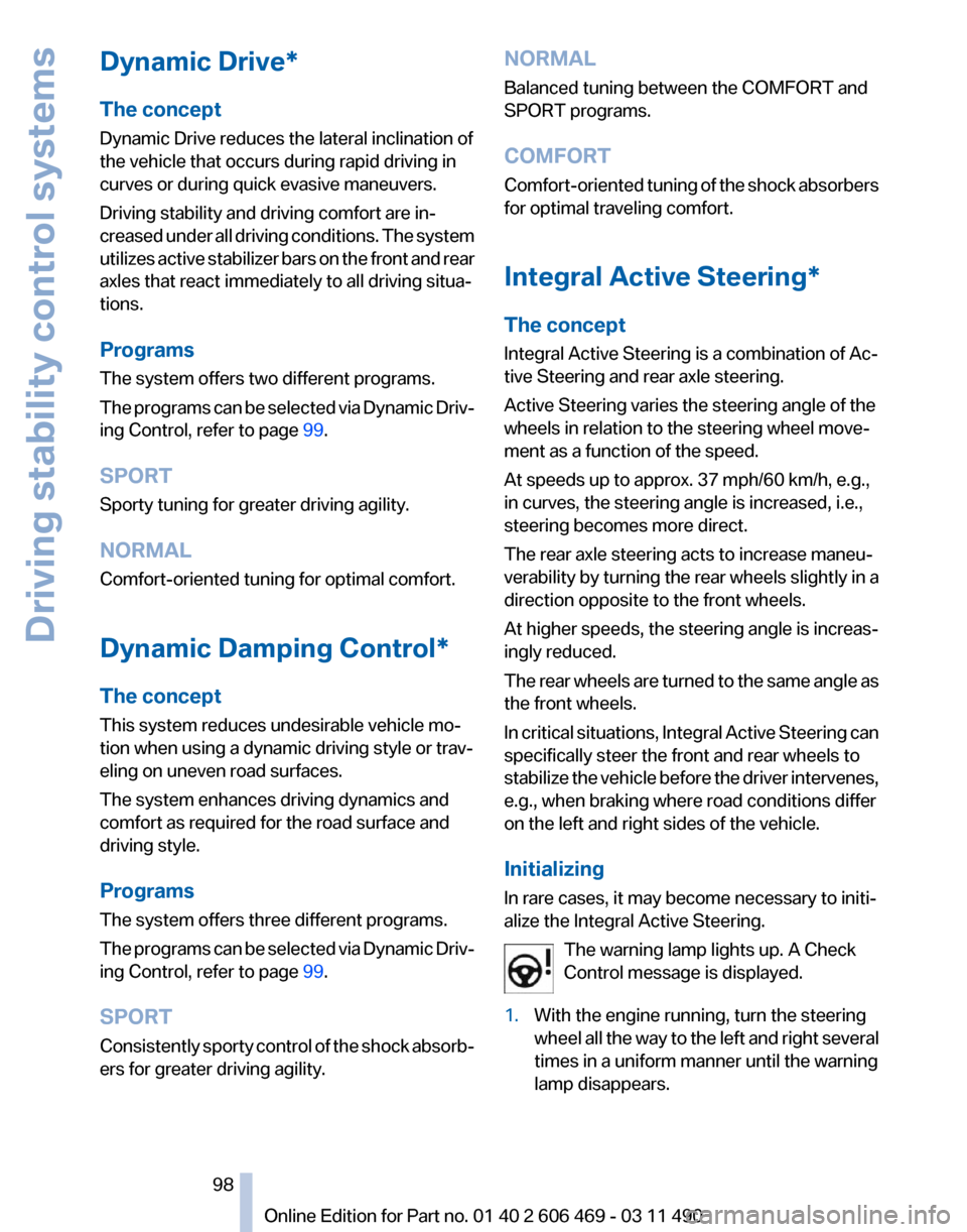 BMW 528I 2011 F10 Owners Manual Dynamic Drive*
The concept
Dynamic Drive reduces the lateral inclination of
the vehicle that occurs during rapid driving in
curves or during quick evasive maneuvers.
Driving stability and driving comf