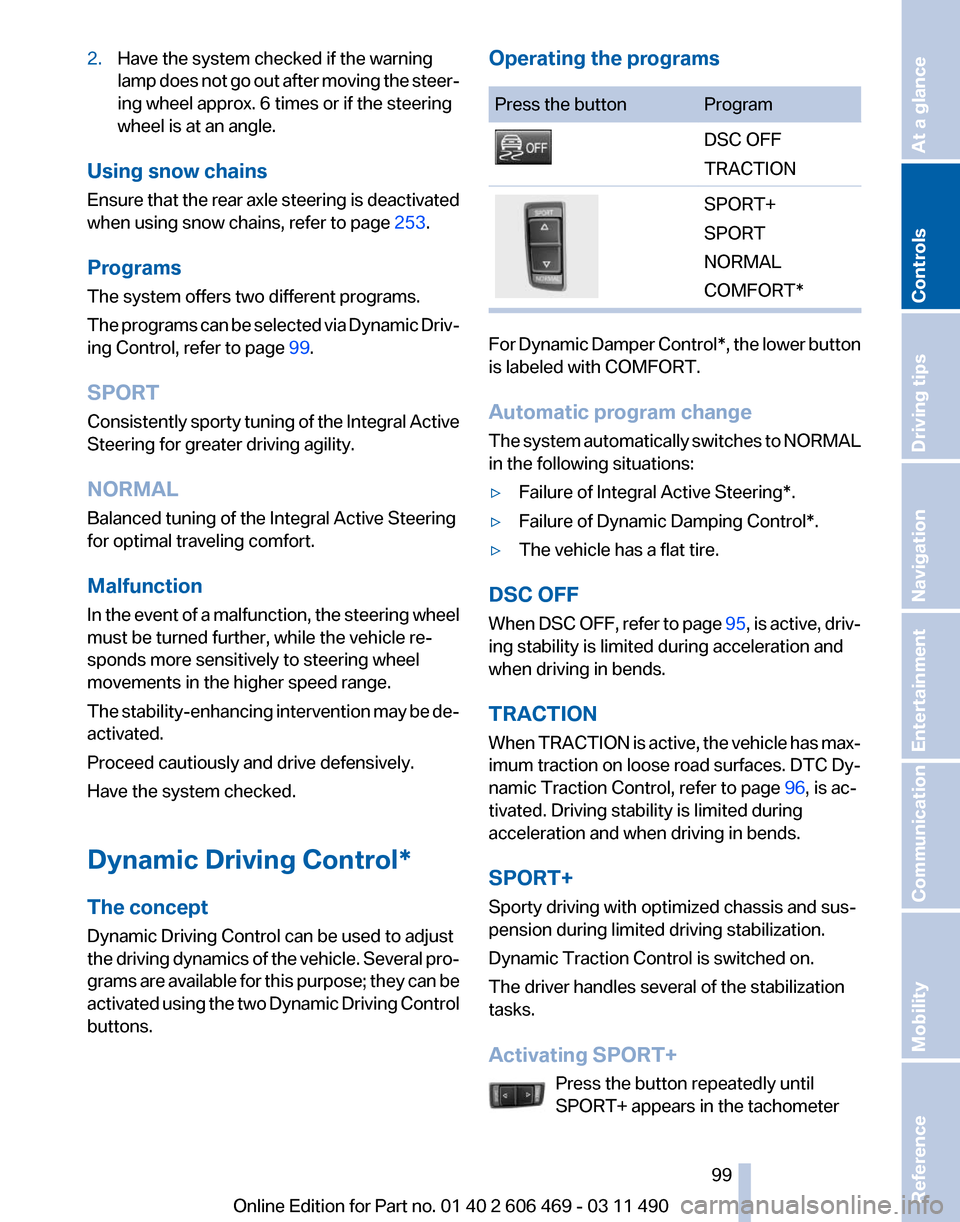 BMW 528I 2011 F10 Owners Manual 2.
Have the system checked if the warning
lamp 
does not go out after moving the steer‐
ing wheel approx. 6 times or if the steering
wheel is at an angle.
Using snow chains
Ensure 
 that the rear ax