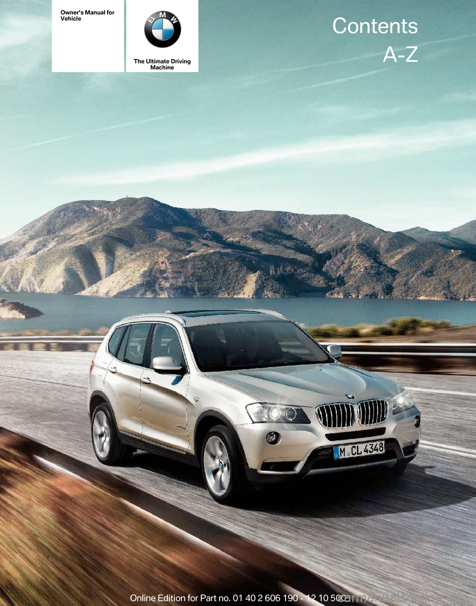 BMW X3 2011 F25 Owners Manual Owners Manual for
Vehicle
The Ultimate Driving
Machine Contents
A-Z
Online Edition for Part no. 01 40 2 606 190 - 12 10 500  