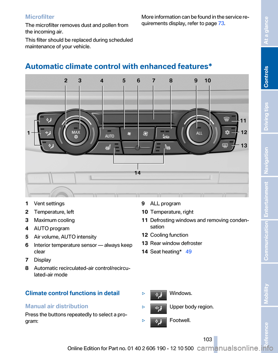 BMW X3 2011 F25 Owners Manual Microfilter
The microfilter removes dust and pollen from
the incoming air.
This filter should be replaced during scheduled
maintenance of your vehicle.More information can be found in the service re�