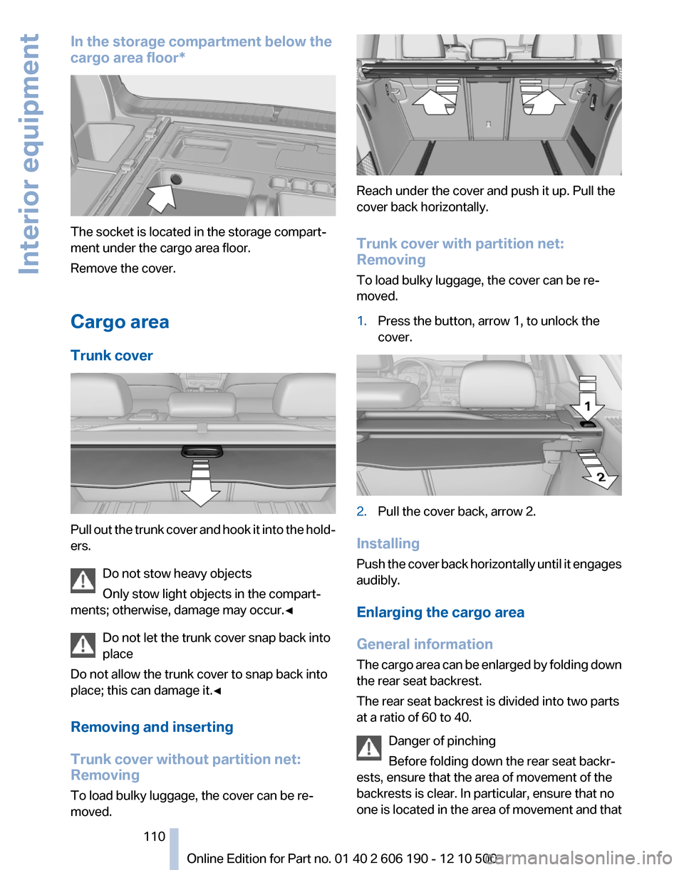 BMW X3 2011 F25 Owners Manual In the storage compartment below the
cargo area floor*
The socket is located in the storage compart‐
ment under the cargo area floor.
Remove the cover.
Cargo area
Trunk cover
Pull out the trunk cove BMW X3 2011 F25 Owners Manual In the storage compartment below the
cargo area floor*
The socket is located in the storage compart‐
ment under the cargo area floor.
Remove the cover.
Cargo area
Trunk cover
Pull out the trunk cove