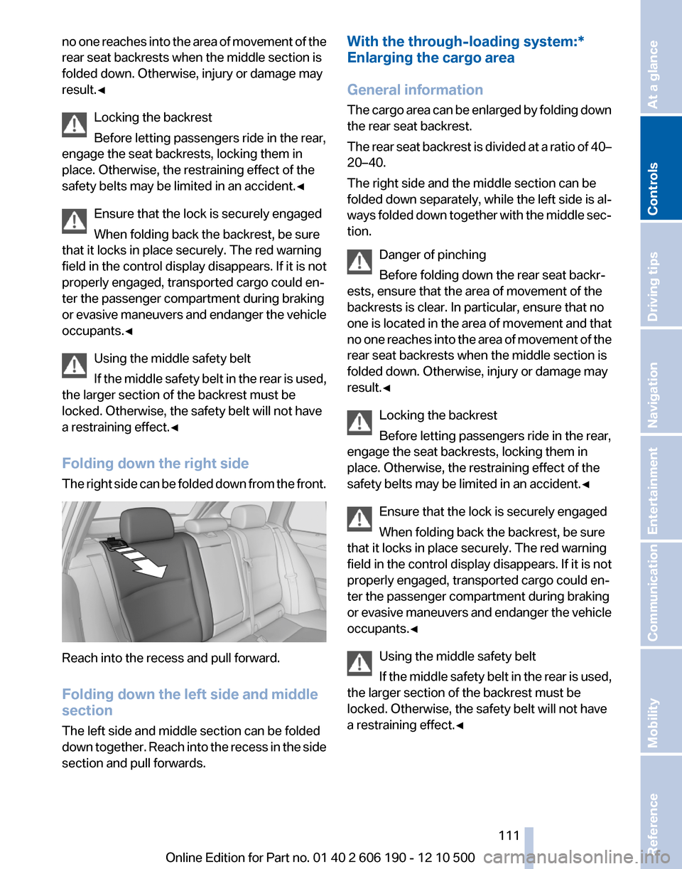 BMW X3 2011 F25 Owners Manual no one reaches into the area of movement of the
rear seat backrests when the middle section is
folded down. Otherwise, injury or damage may
result.◀
Locking the backrest
Before letting passengers ri BMW X3 2011 F25 Owners Manual no one reaches into the area of movement of the
rear seat backrests when the middle section is
folded down. Otherwise, injury or damage may
result.◀
Locking the backrest
Before letting passengers ri
