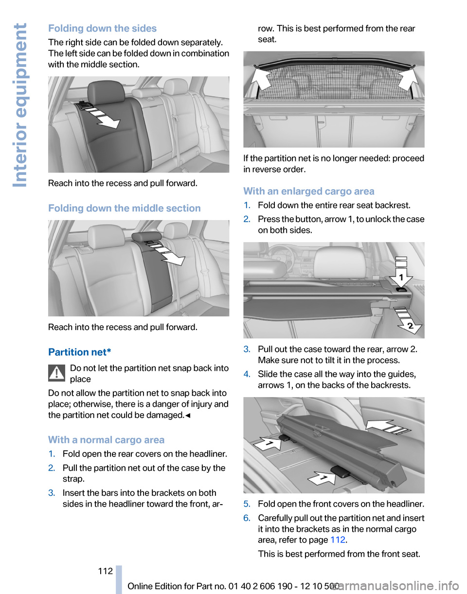 BMW X3 2011 F25 Owners Manual Folding down the sides
The right side can be folded down separately.
The left side can be folded down in combination
with the middle section.
Reach into the recess and pull forward.
Folding down the m