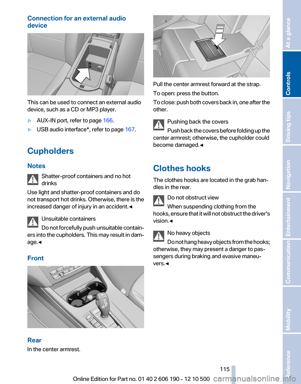 BMW X3 2011 F25 Owners Manual Connection for an external audio
device
This can be used to connect an external audio
device, such as a CD or MP3 player.
▷AUX-IN port, refer to page  166.▷USB audio interface*, refer to page  167