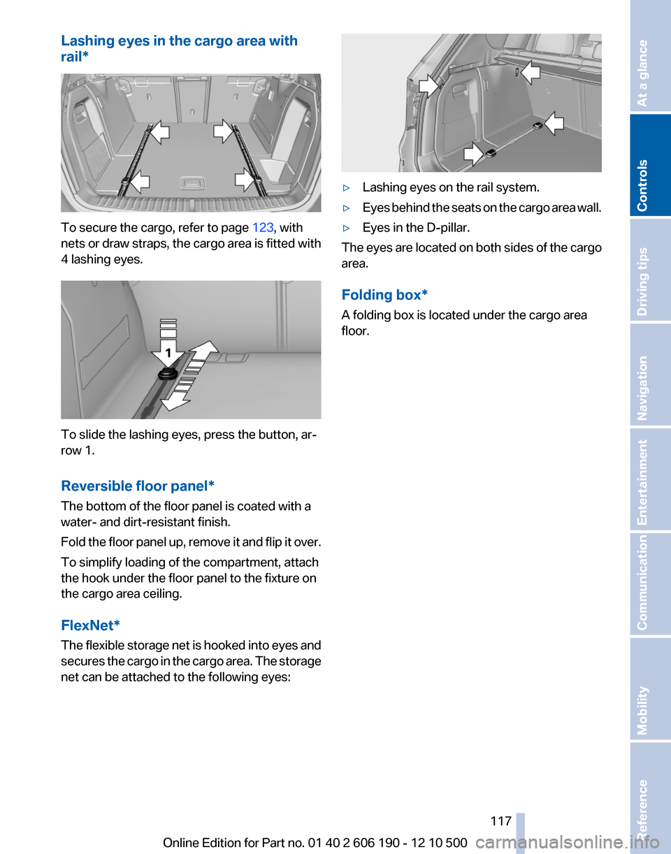 BMW X3 2011 F25 Owners Manual Lashing eyes in the cargo area with
rail*
To secure the cargo, refer to page 123, with
nets or draw straps, the cargo area is fitted with
4 lashing eyes.
To slide the lashing eyes, press the button, BMW X3 2011 F25 Owners Manual Lashing eyes in the cargo area with
rail*
To secure the cargo, refer to page 123, with
nets or draw straps, the cargo area is fitted with
4 lashing eyes.
To slide the lashing eyes, press the button,